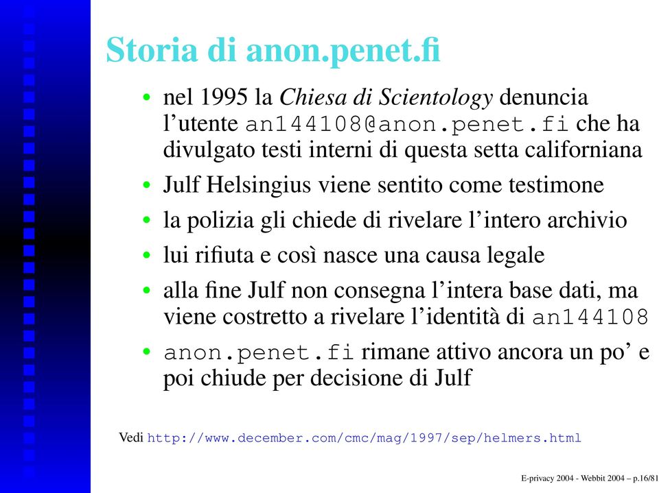 fi che ha divulgato testi interni di questa setta californiana Julf Helsingius viene sentito come testimone la polizia gli chiede di rivelare