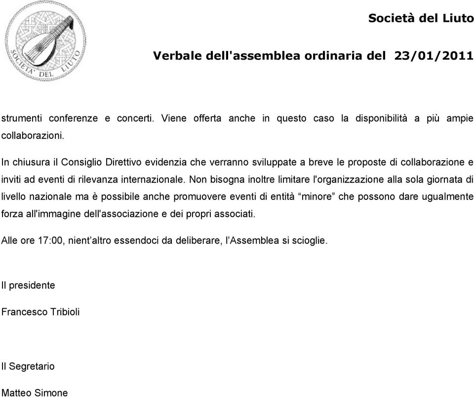 Non bisogna inoltre limitare l'organizzazione alla sola giornata di livello nazionale ma è possibile anche promuovere eventi di entità minore che possono dare