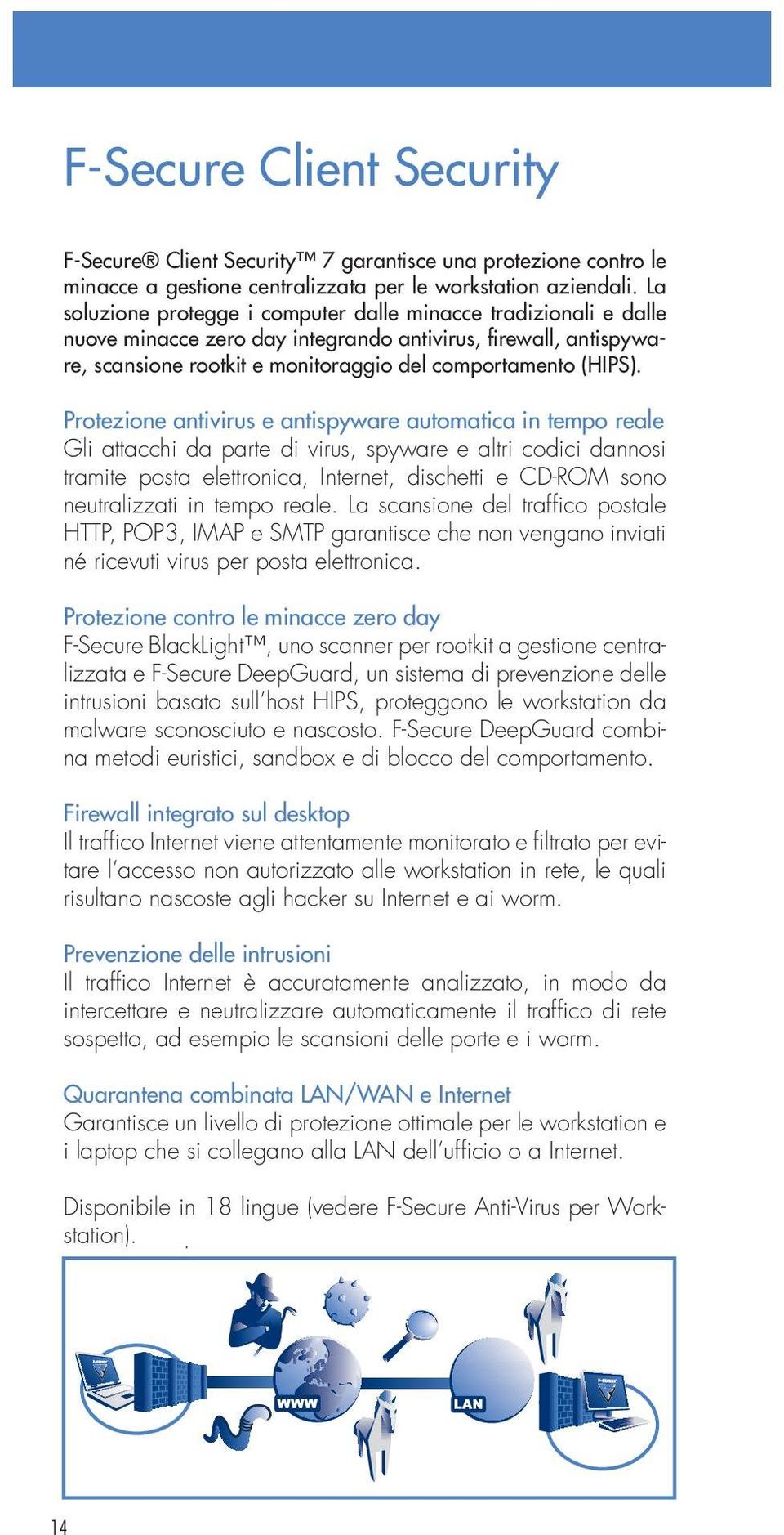 Protezione antivirus e antispyware automatica in tempo reale Gli attacchi da parte di virus, spyware e altri codici dannosi tramite posta elettronica, Internet, dischetti e CD-ROM sono neutralizzati