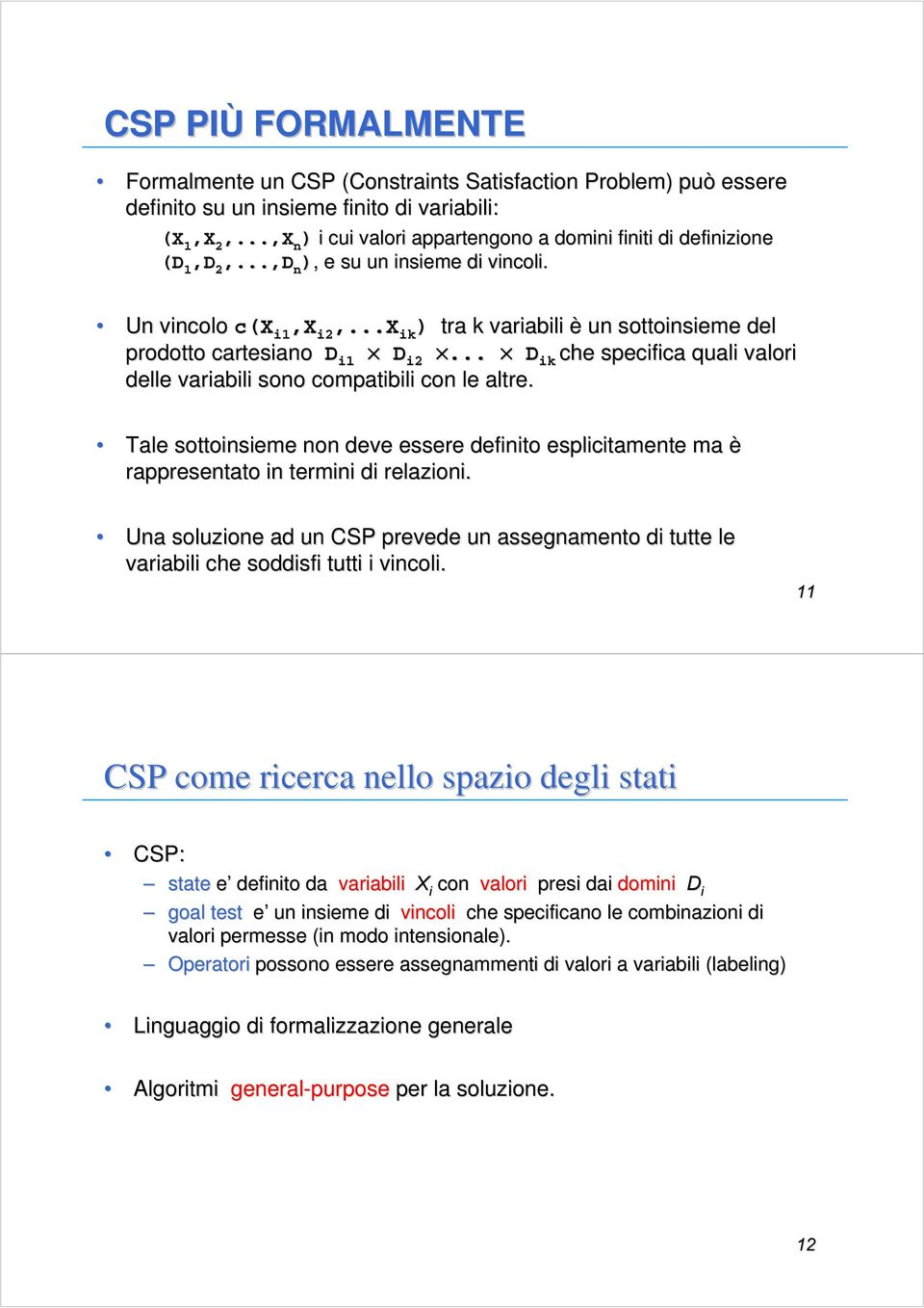 i1,x i2,...x.x ik ) tra k variabili è un sottoinsieme del prodotto cartesiano D i1 D i2... D ik che specifica quali valori delle variabili sono compatibili con le altre.