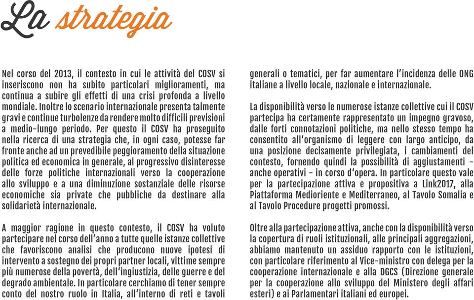 Per questo il COSV ha proseguito nella ricerca di una strategia che, in ogni caso, potesse far fronte anche ad un prevedibile peggioramento della situazione politica ed economica in generale, al