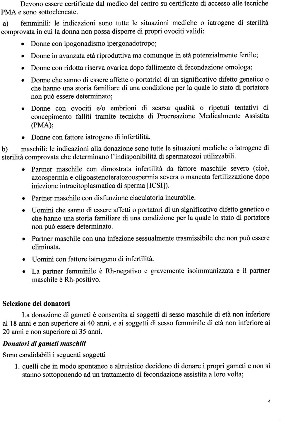 Donne con ipogonadismo ipergonadotropo; o Donne in avatuata etd riproduttiva ma comunque in eti potenzialmente fertile; o Donne con ridotta riserva ovarica dopo fallimento di fecondazione omologa; o