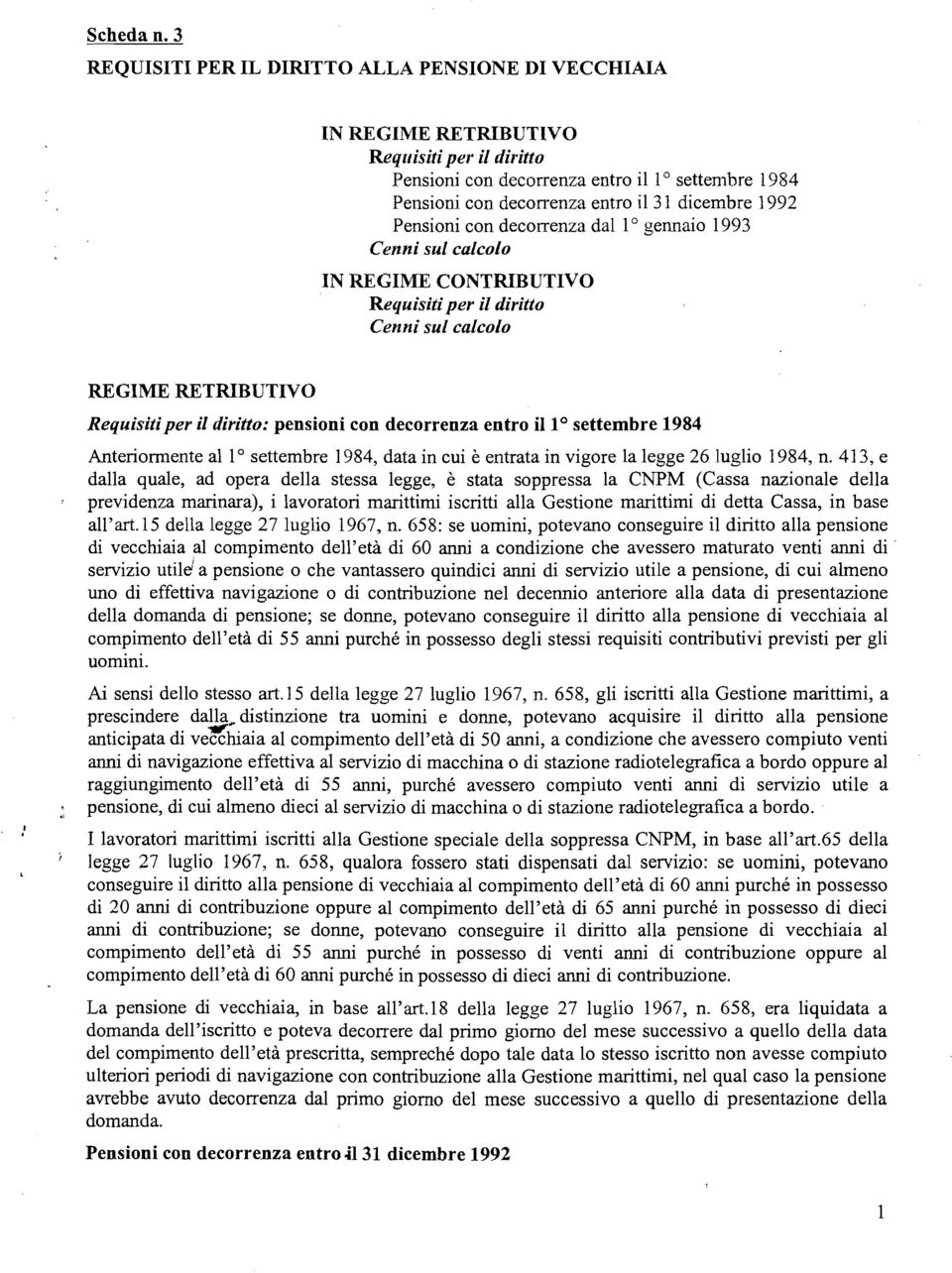 1992 Pensioni con decorrenza dal 1 O gennaio 1993 Cenni sul calcolo IN REGIME CONTRIBUTIVO Requisiti per il diritto Cenni sul calcolo I : REGIME RETRIBUTIVO Requisitiper il diritto: pensioni con