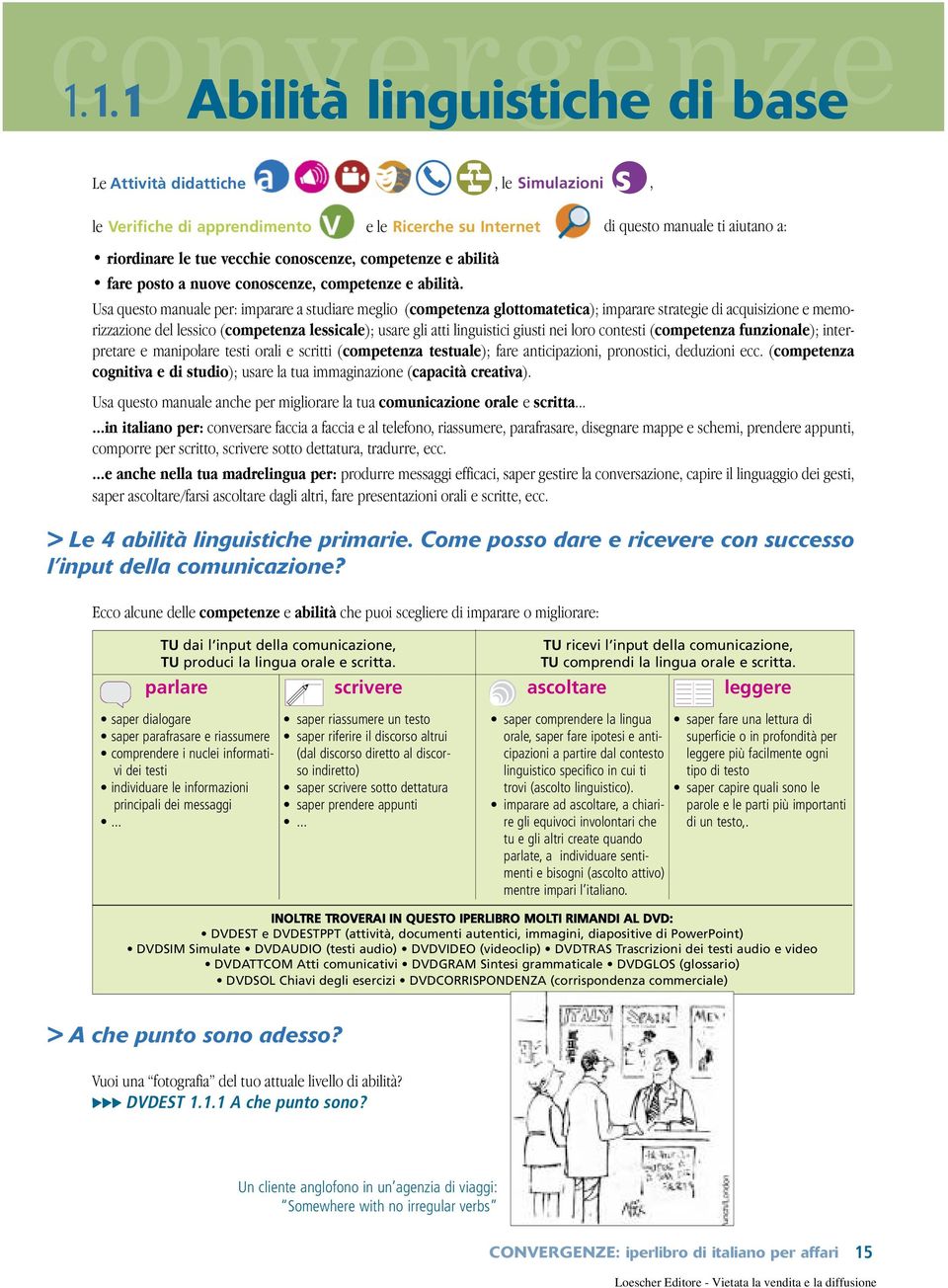 Usa questo manuale per: imparare a studiare meglio (competenza glottomatetica); imparare strategie di acquisizione e memorizzazione del lessico (competenza lessicale); usare gli atti linguistici