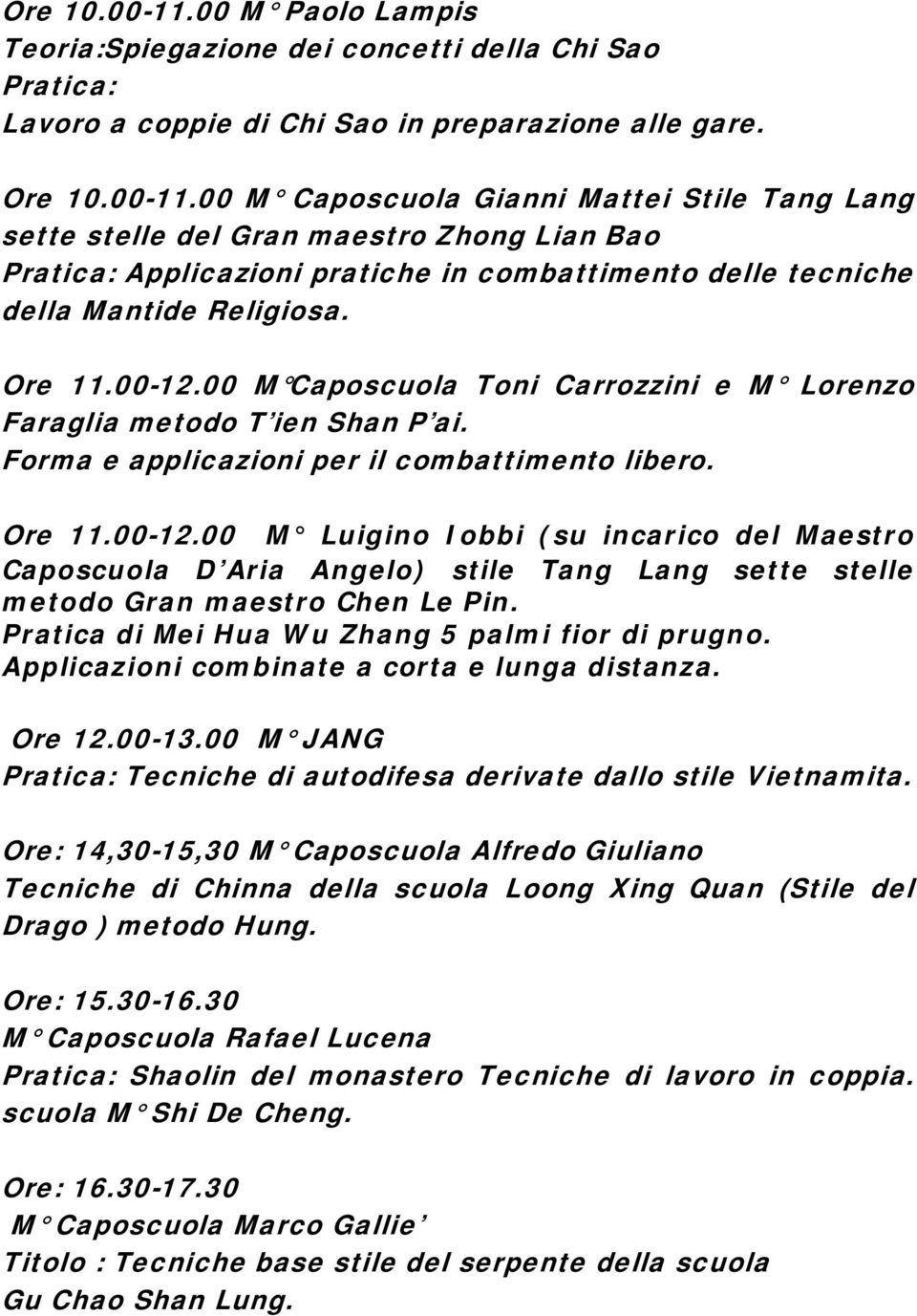 Pratica di Mei Hua Wu Zhang 5 palmi fior di prugno. Applicazioni combinate a corta e lunga distanza. Ore 12.00-13.00 M JANG Pratica: Tecniche di autodifesa derivate dallo stile Vietnamita.