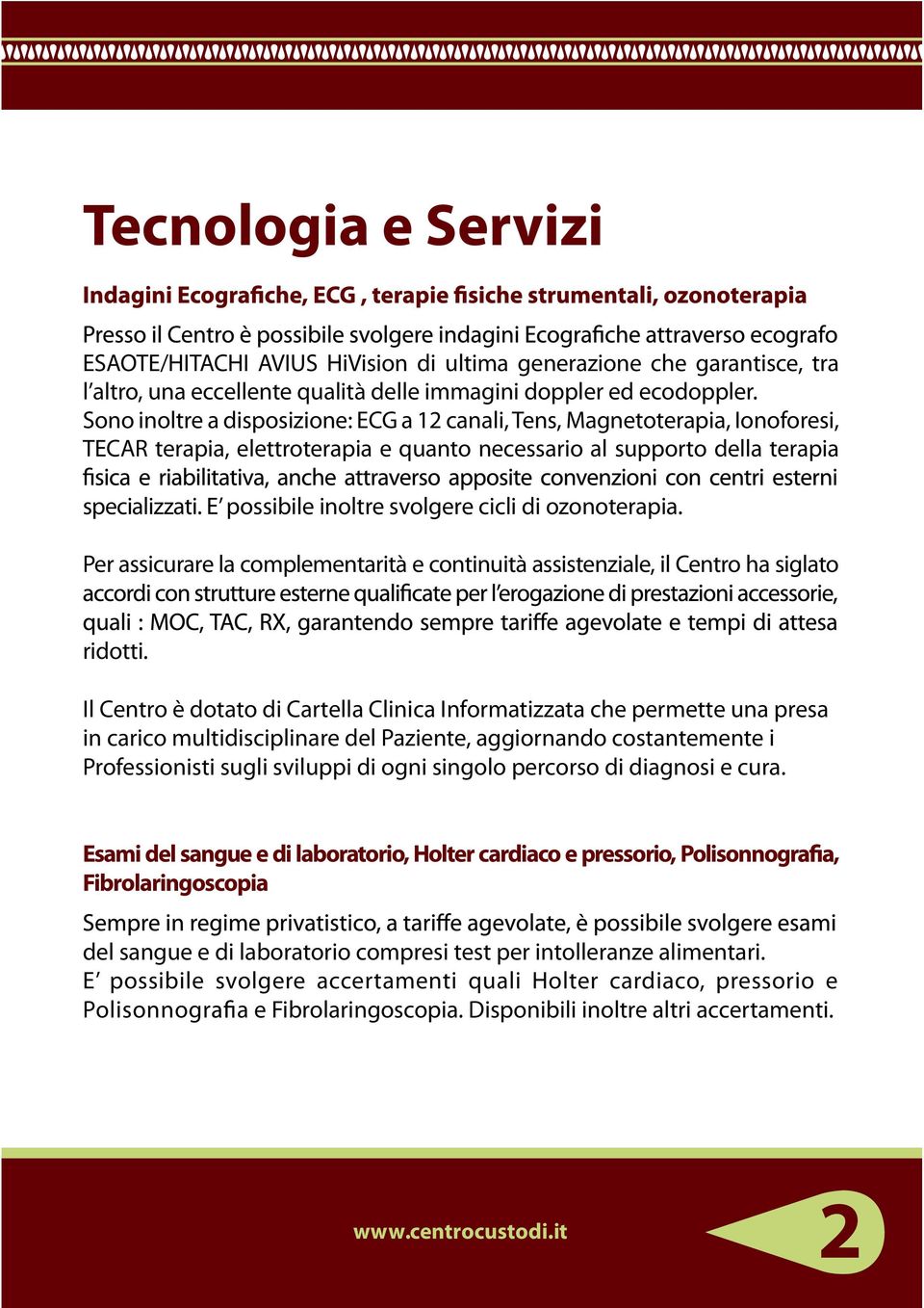 E possibile inoltre svolgere cicli di ozonoterapia. Per assicurare la complementarità e continuità assistenziale, il Centro ha siglato ridotti.