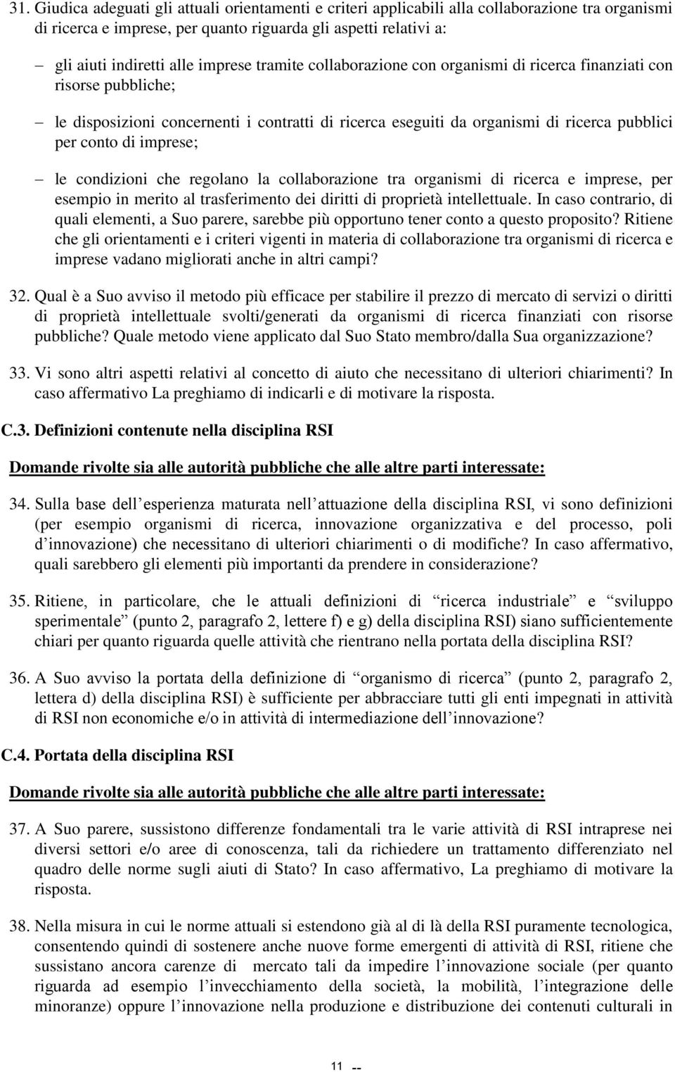 imprese; le condizioni che regolano la collaborazione tra organismi di ricerca e imprese, per esempio in merito al trasferimento dei diritti di proprietà intellettuale.