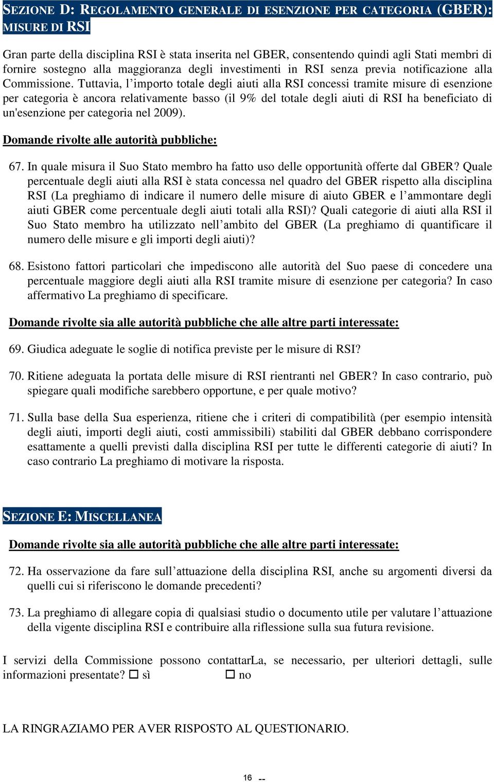 Tuttavia, l importo totale degli aiuti alla RSI concessi tramite misure di esenzione per categoria è ancora relativamente basso (il 9% del totale degli aiuti di RSI ha beneficiato di un'esenzione per