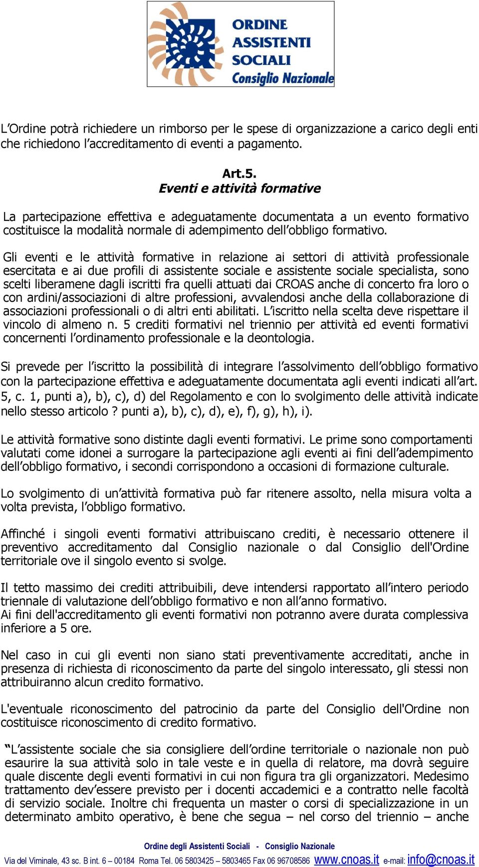 Gli eventi e le attività formative in relazione ai settori di attività professionale esercitata e ai due profili di assistente sociale e assistente sociale specialista, sono scelti liberamene dagli