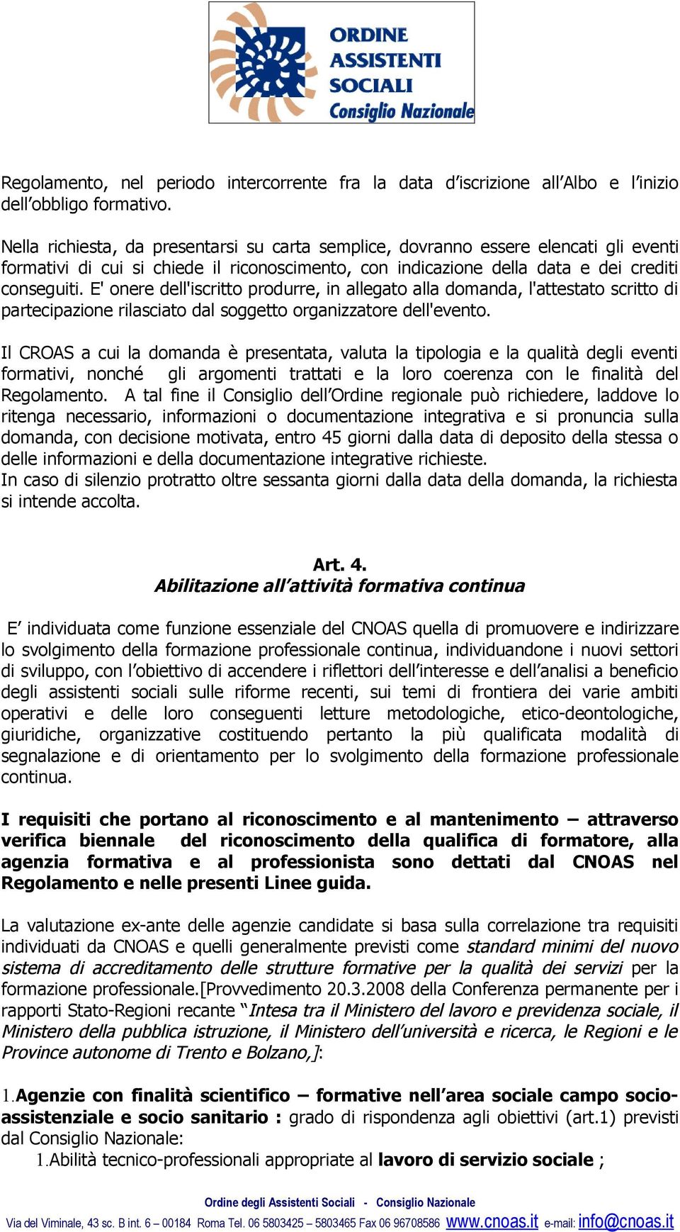 E' onere dell'iscritto produrre, in allegato alla domanda, l'attestato scritto di partecipazione rilasciato dal soggetto organizzatore dell'evento.