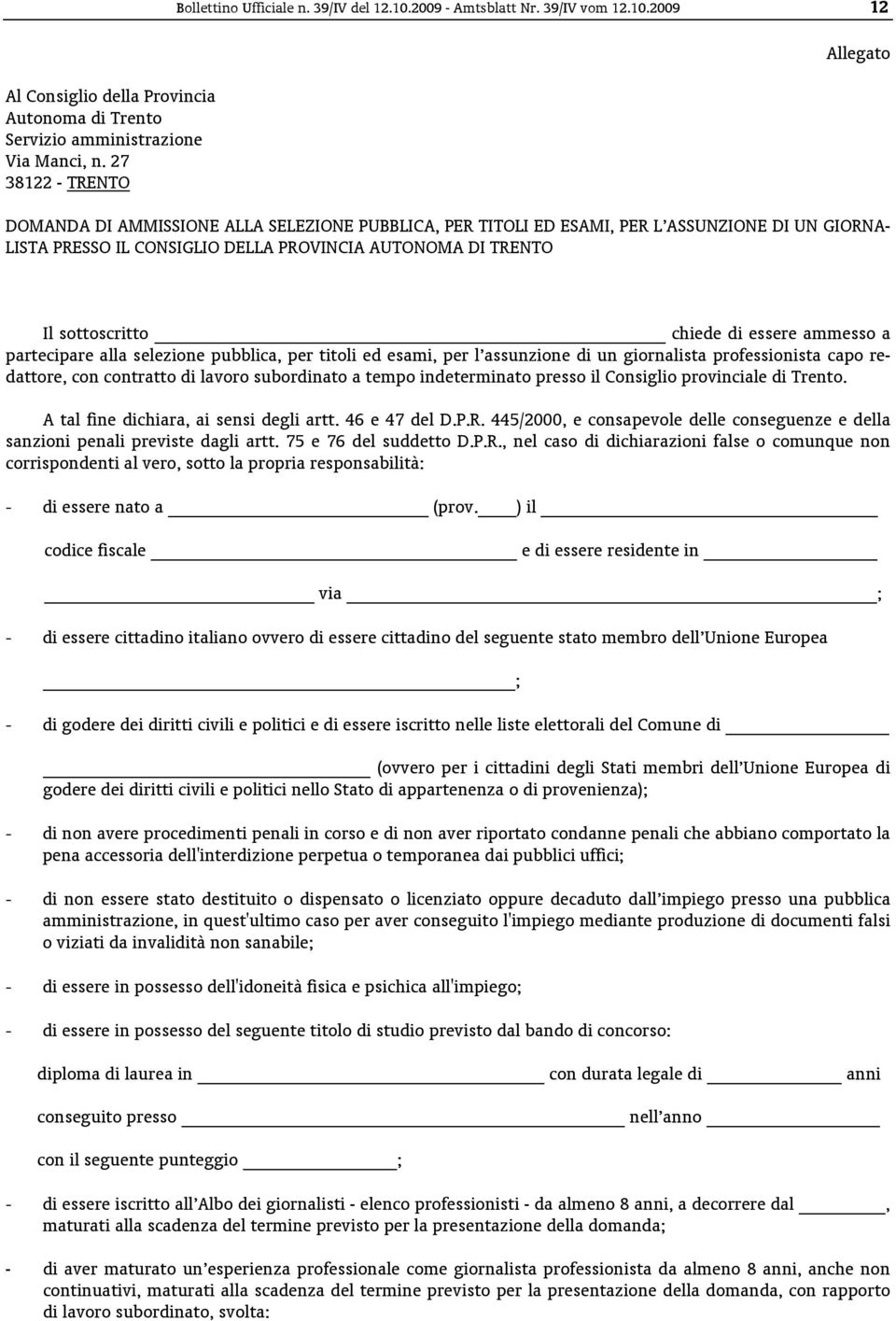 2009 12 Allegato DOMANDA DI AMMISSIONE ALLA SELEZIONE PUBBLICA, PER TITOLI ED ESAMI, PER L ASSUNZIONE DI UN GIORNA- LISTA PRESSO IL CONSIGLIO DELLA PROVINCIA AUTONOMA DI TRENTO Il sottoscritto chiede