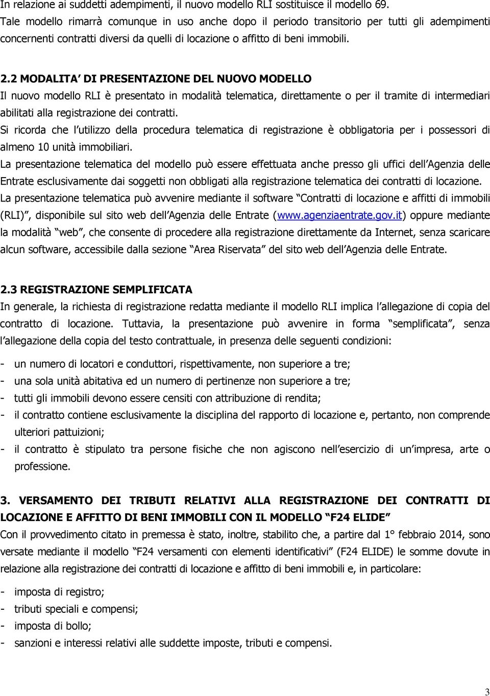 . MODALITA DI PRESENTAZIONE DEL NUOVO MODELLO Il nuovo modello RLI è presentato in modalità telematica, direttamente o per il tramite di intermediari abilitati alla registrazione dei contratti.