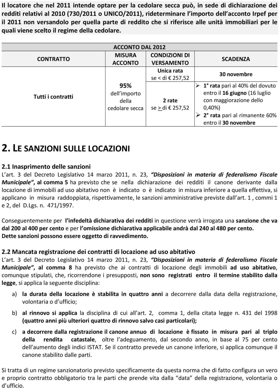 CONTRATTO Tutti i contratti ACCONTO DAL 2012 MISURA CONDIZIONI DI ACCONTO VERSAMENTO Unica rata se < di 257,52 95% dell importo della cedolare secca 2 rate se > di 257,52 SCADENZA 30 novembre 1 rata