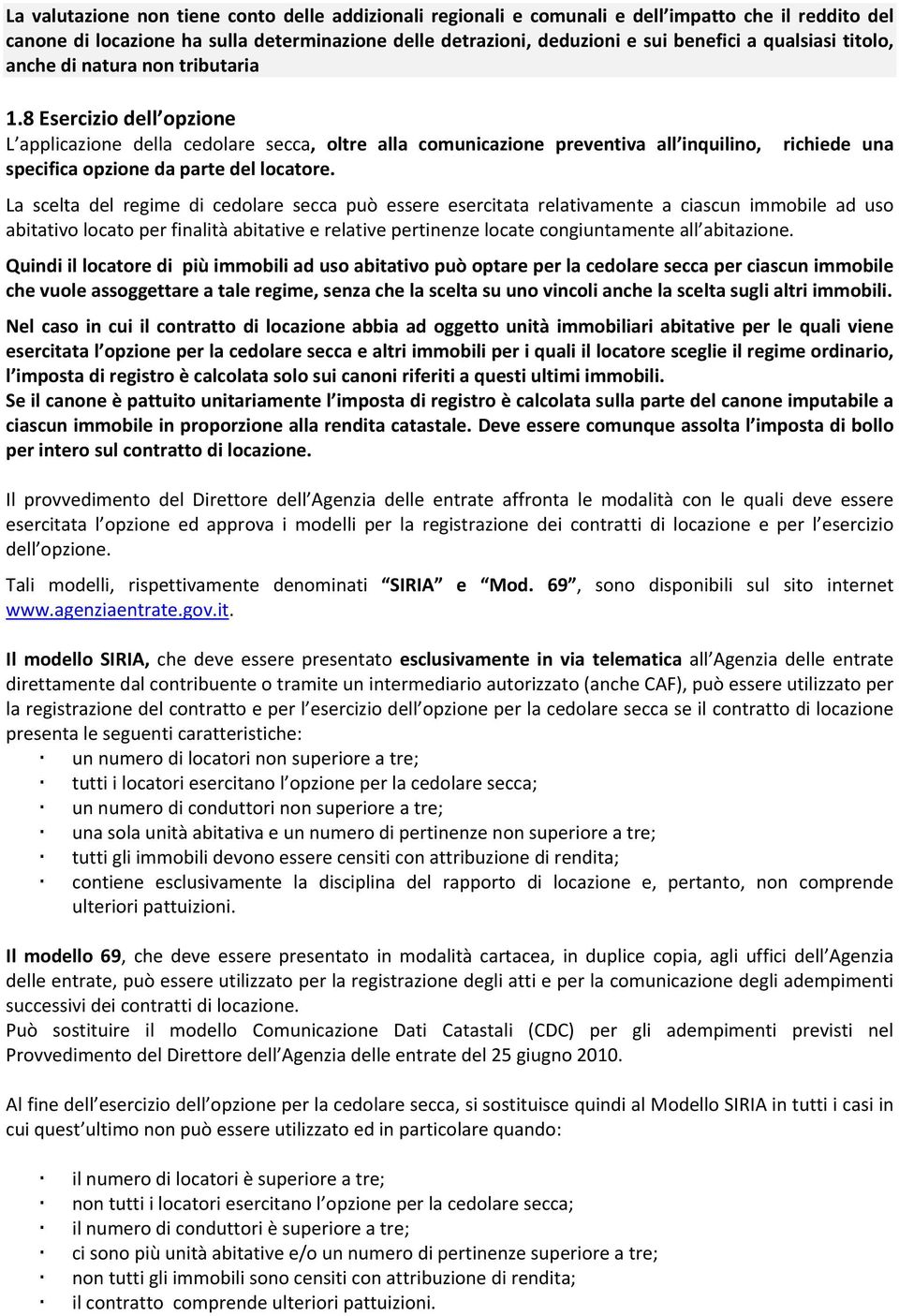 8 Esercizio dell opzione L applicazione della cedolare secca, oltre alla comunicazione preventiva all inquilino, specifica opzione da parte del locatore.