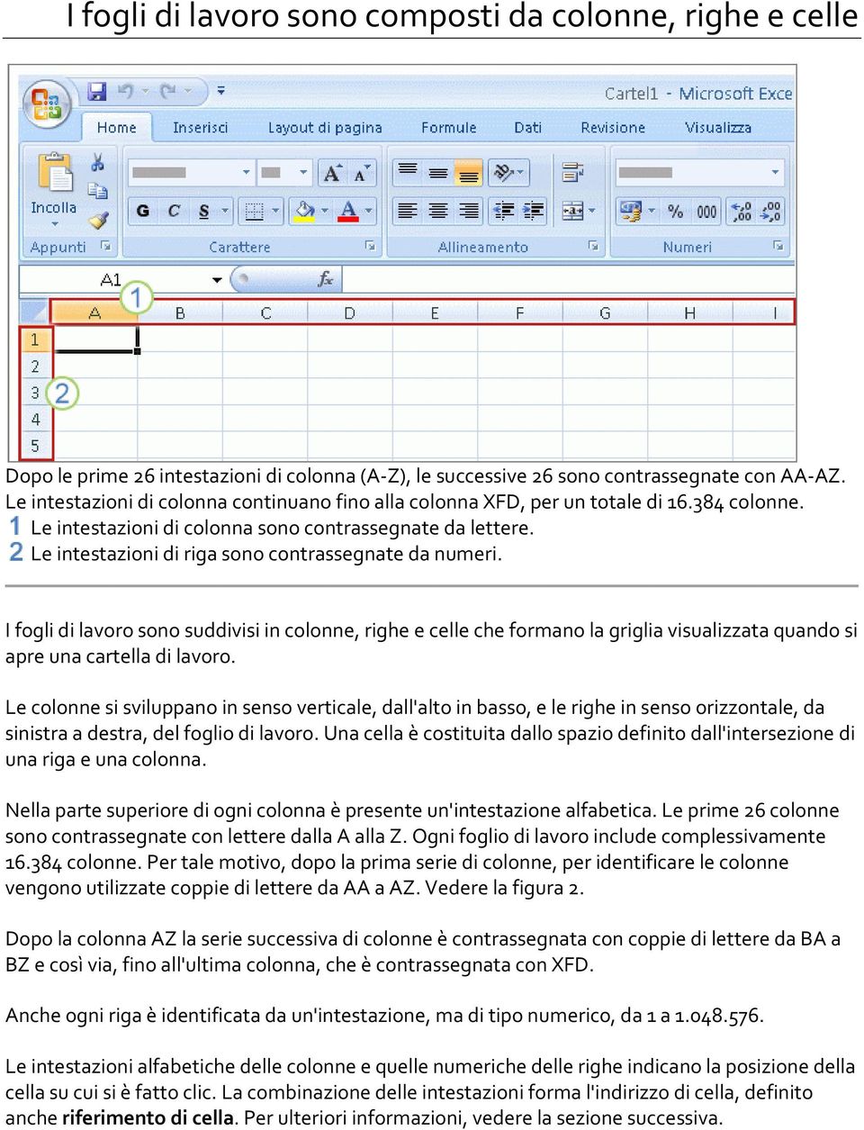 Le intestazioni di riga sono contrassegnate da numeri. I fogli di lavoro sono suddivisi in colonne, righe e celle che formano la griglia visualizzata quando si apre una cartella di lavoro.