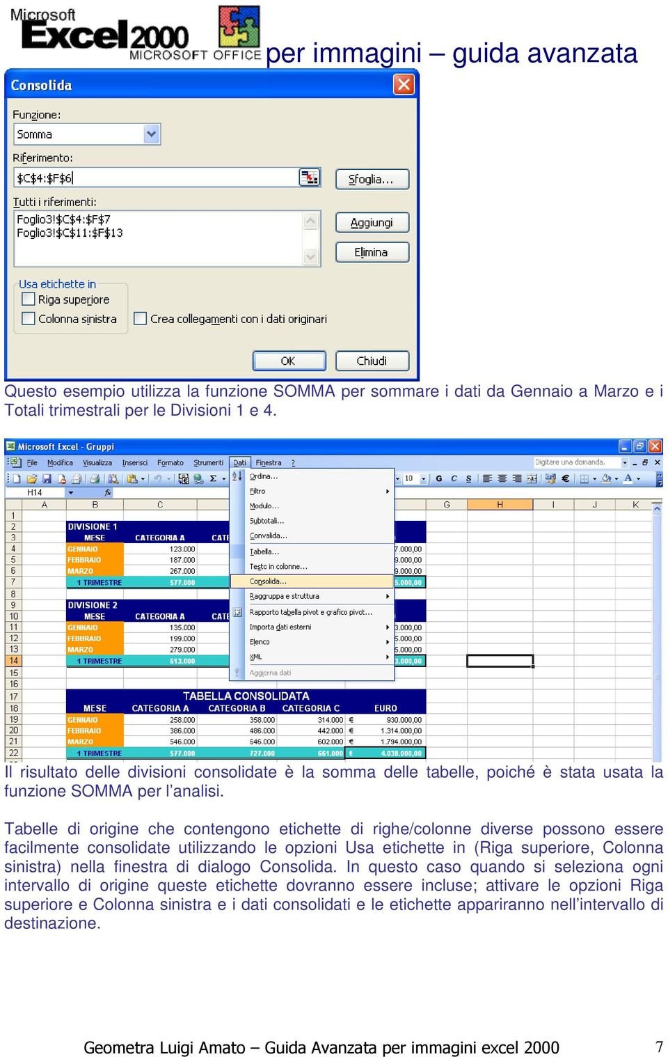 Tabelle di origine che contengono etichette di righe/colonne diverse possono essere facilmente consolidate utilizzando le opzioni Usa etichette in (Riga superiore, Colonna sinistra) nella