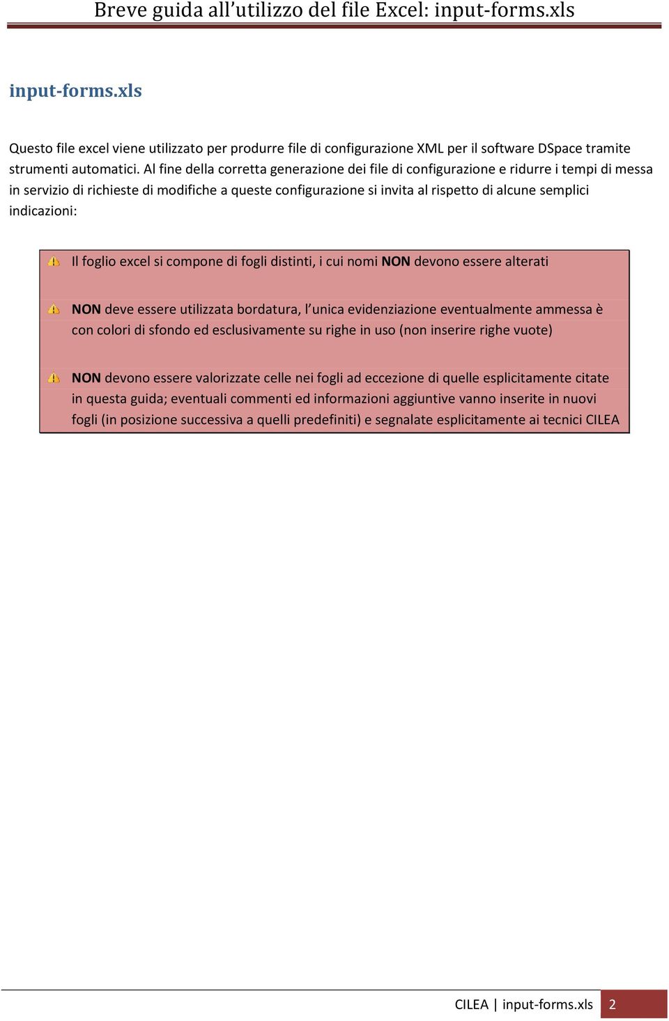 indicazioni: Il foglio excel si compone di fogli distinti, i cui nomi NON devono essere alterati NON deve essere utilizzata bordatura, l unica evidenziazione eventualmente ammessa è con colori di