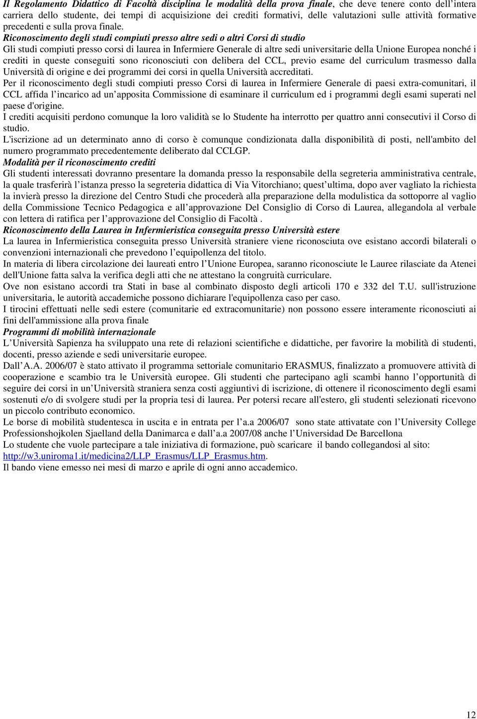 Riconoscimento degli studi compiuti presso altre sedi o altri Corsi di studio Gli studi compiuti presso corsi di laurea in Infermiere Generale di altre sedi universitarie della Unione Europea nonché