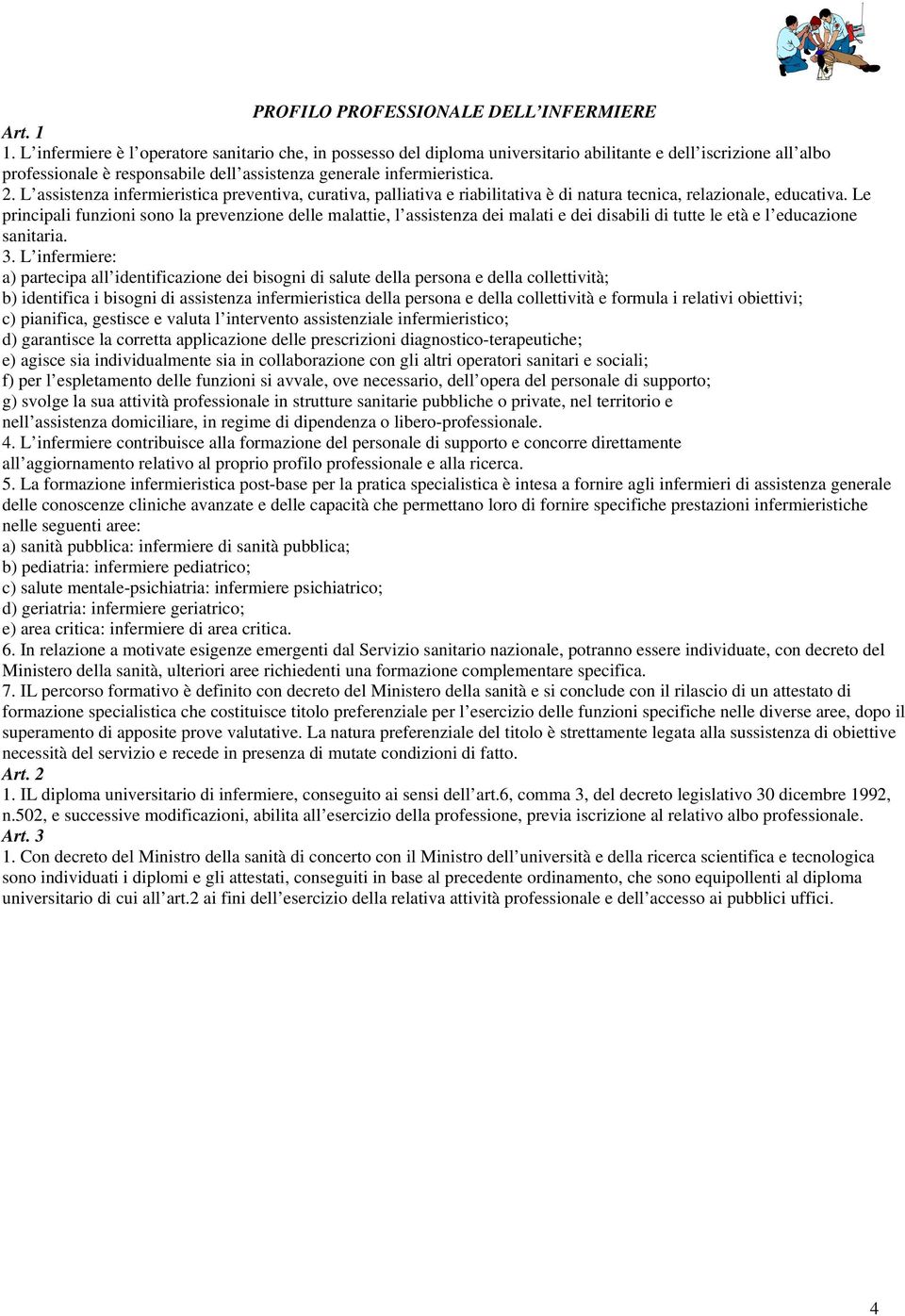 L assistenza infermieristica preventiva, curativa, palliativa e riabilitativa è di natura tecnica, relazionale, educativa.