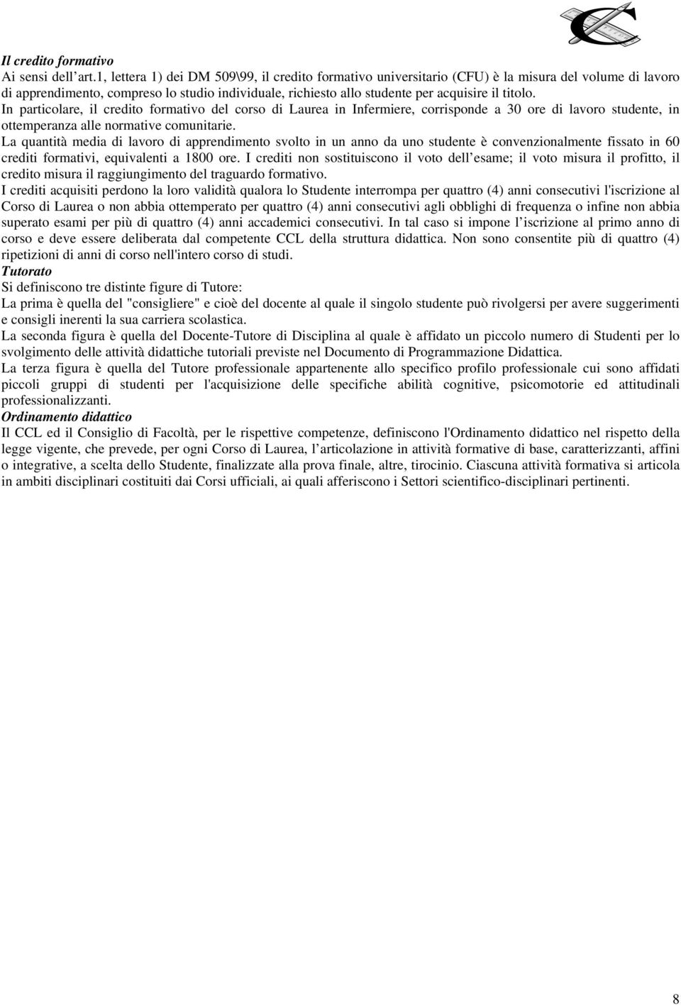 titolo. In particolare, il credito formativo del corso di Laurea in Infermiere, corrisponde a 30 ore di lavoro studente, in ottemperanza alle normative comunitarie.