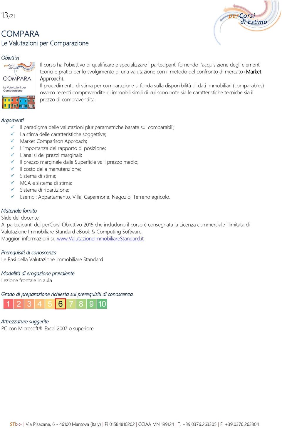 Il procedimento di stima per comparazione si fonda sulla disponibilità di dati immobiliari (comparables) ovvero recenti compravendite di immobili simili di cui sono note sia le caratteristiche