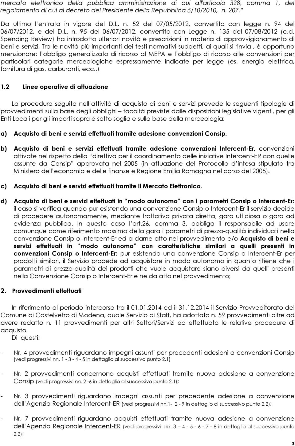 Tra le novità più importanti dei testi normativi suddetti, ai quali si rinvia, è opportuno menzionare: l obbligo generalizzato di ricorso al MEPA e l obbligo di ricorso alle convenzioni per