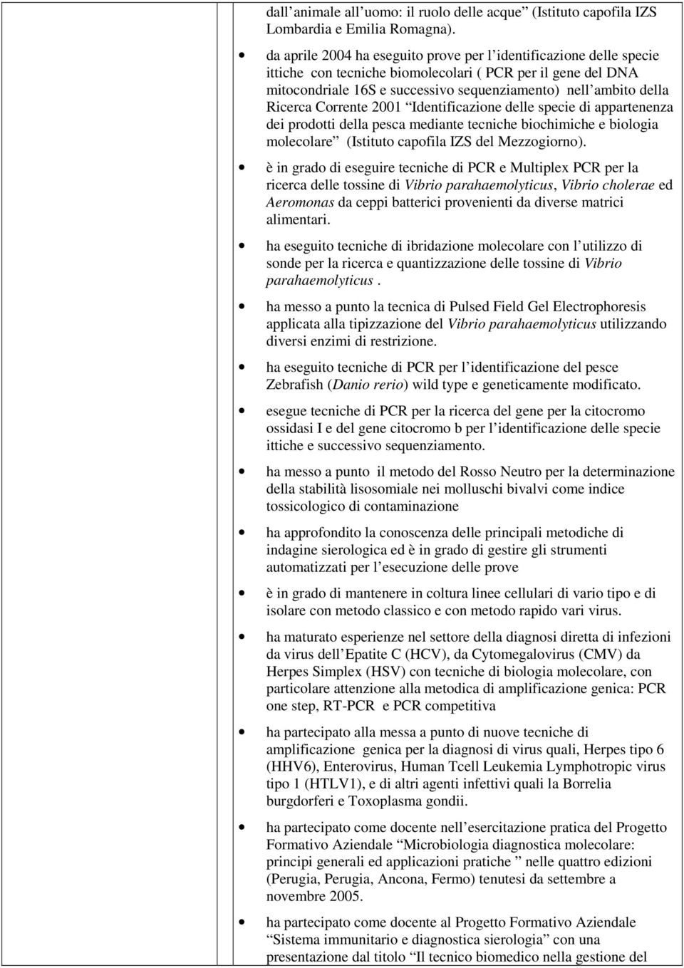 Ricerca Corrente 2001 Identificazione delle specie di appartenenza dei prodotti della pesca mediante tecniche biochimiche e biologia molecolare (Istituto capofila IZS del Mezzogiorno).