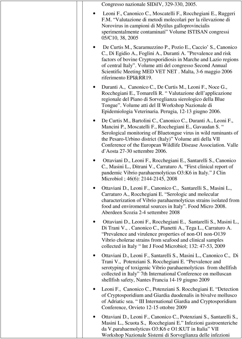 Valutazione di metodi molecolari per la rilevazione di Norovirus in campioni di Mytilus galloprovincialis sperimentalmente contaminati Volume ISTISAN congressi 05/C10, 38, 2005 De Curtis M.