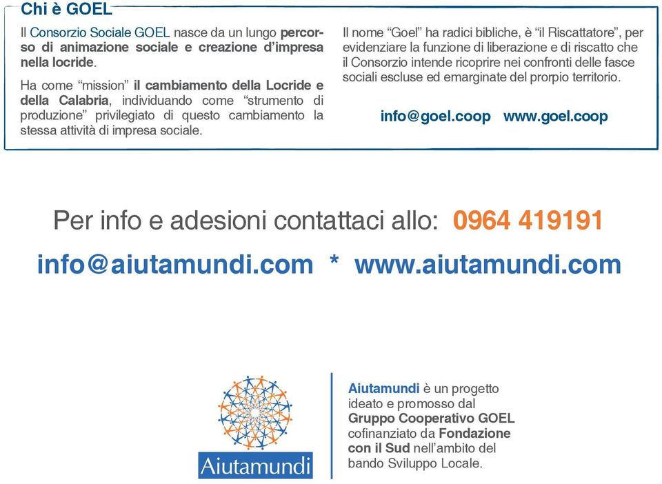 Il nome Goel ha radici bibliche, è il Riscattatore, per evidenziare la funzione di liberazione e di riscatto che il Consorzio intende ricoprire nei confronti delle fasce sociali escluse ed