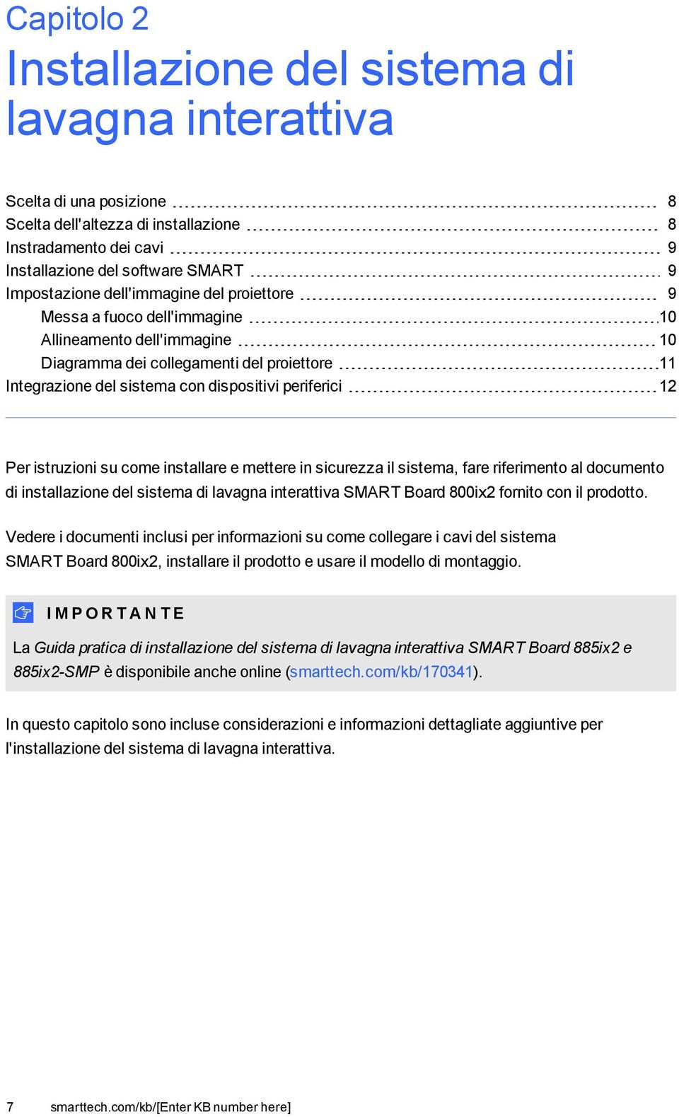 istruzioni su come installare e mettere in sicurezza il sistema, fare riferimento al documento di installazione del sistema di lavagna interattiva SMART Board 800ix2 fornito con il prodotto.