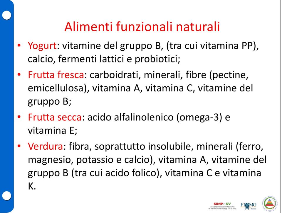 del gruppo B; Frutta secca: acido alfalinolenico (omega-3) e vitamina E; Verdura: fibra, soprattutto insolubile,