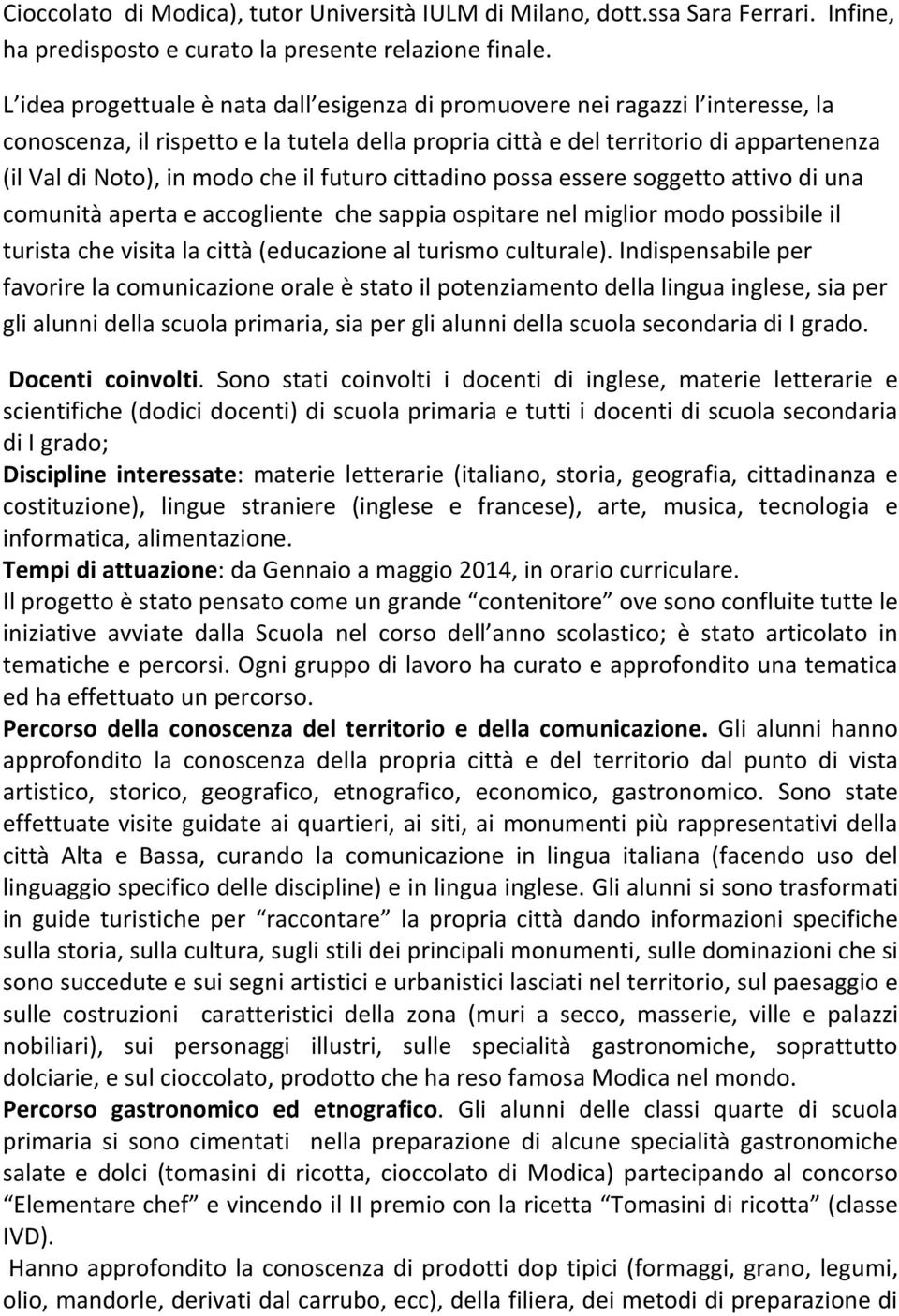 che il futuro cittadino possa essere soggetto attivo di una comunità aperta e accogliente che sappia ospitare nel miglior modo possibile il turista che visita la città (educazione al turismo