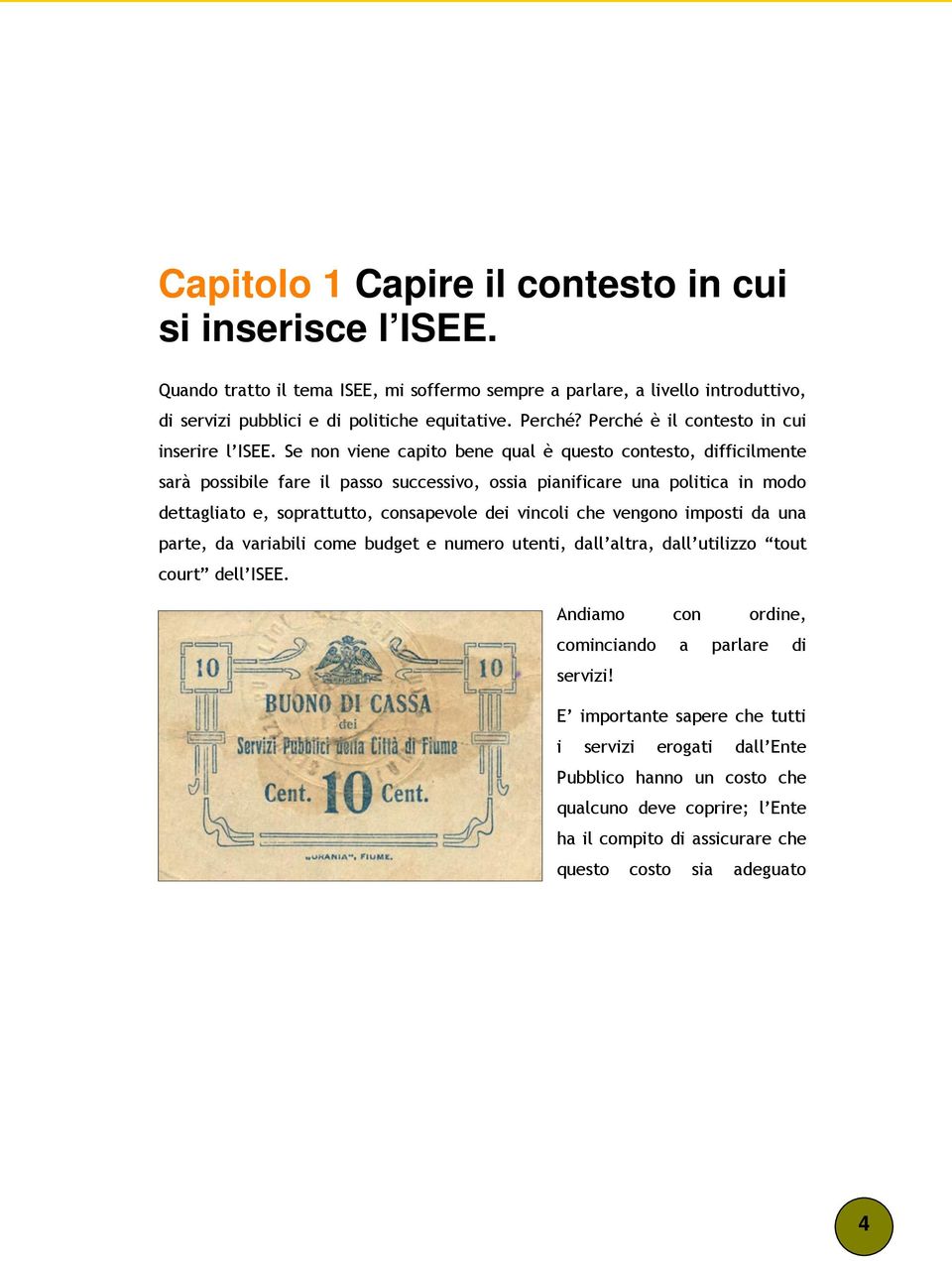 Se non viene capito bene qual è questo contesto, difficilmente sarà possibile fare il passo successivo, ossia pianificare una politica in modo dettagliato e, soprattutto, consapevole dei vincoli