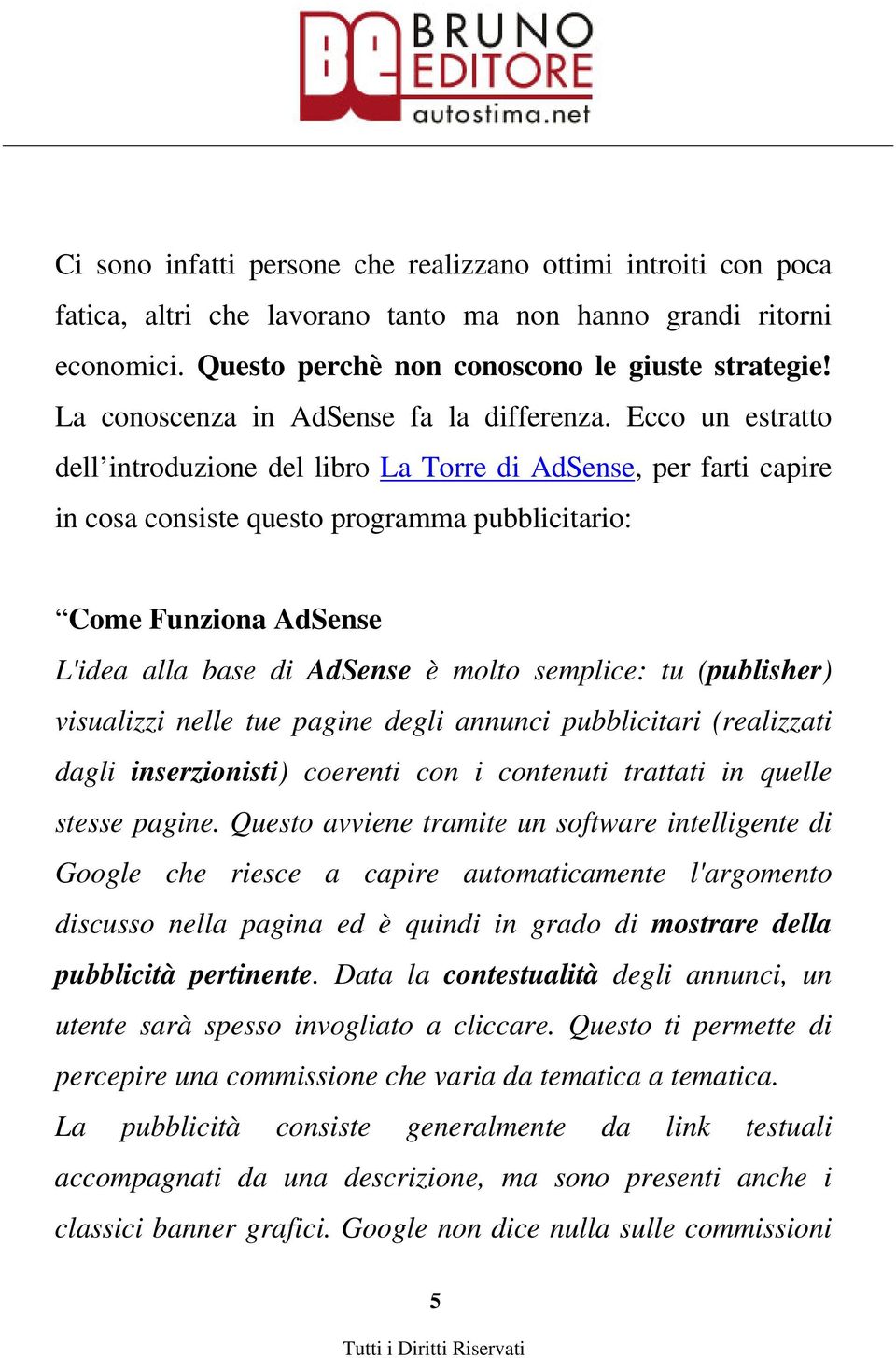 Ecco un estratto dell introduzione del libro La Torre di AdSense, per farti capire in cosa consiste questo programma pubblicitario: Come Funziona AdSense L'idea alla base di AdSense è molto semplice: