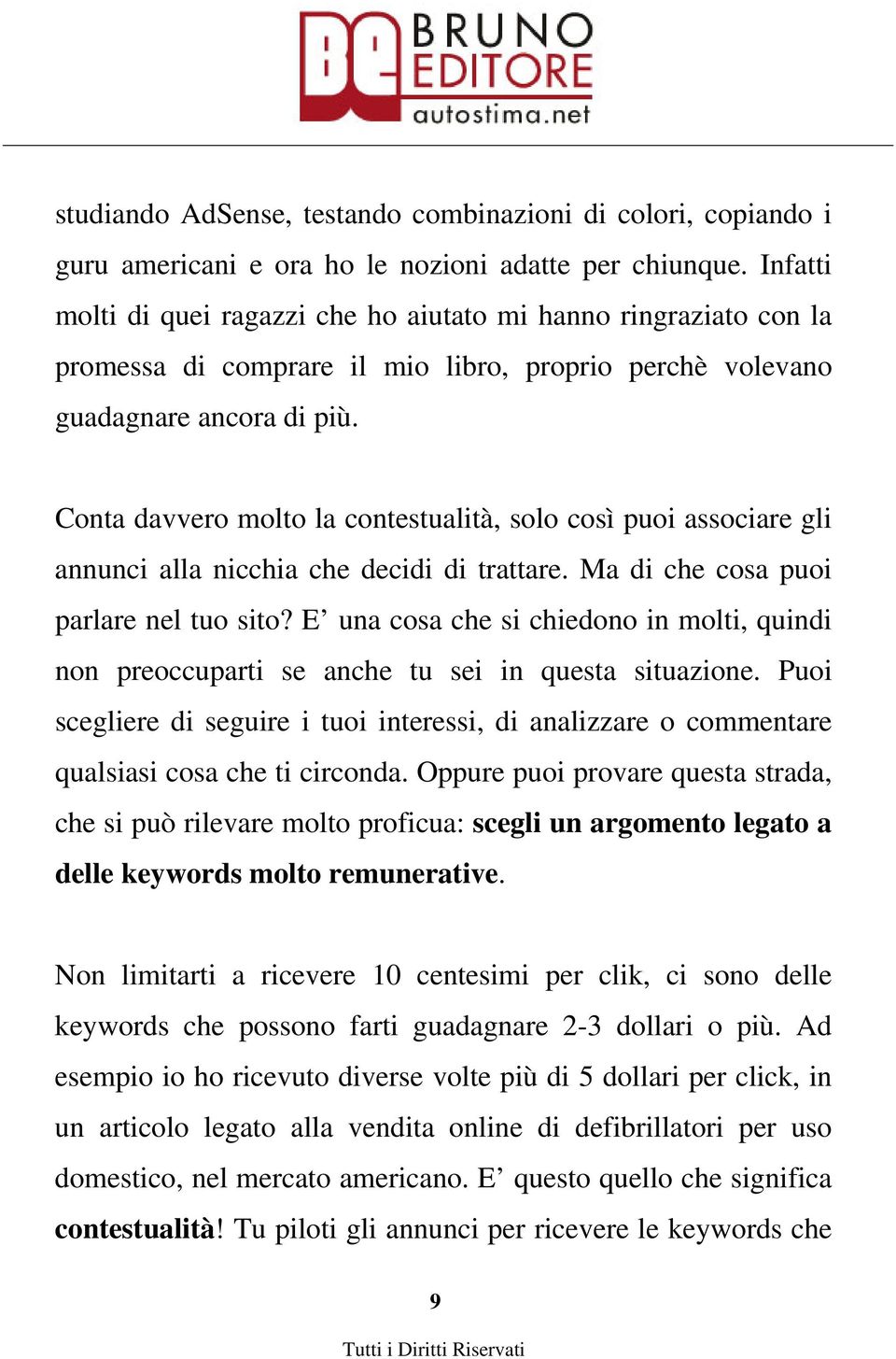 Conta davvero molto la contestualità, solo così puoi associare gli annunci alla nicchia che decidi di trattare. Ma di che cosa puoi parlare nel tuo sito?