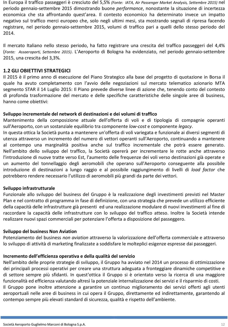 Il contesto economico ha determinato invece un impatto negativo sul traffico merci europeo che, solo negli ultimi mesi, sta mostrando segnali di ripresa facendo registrare, nel periodo