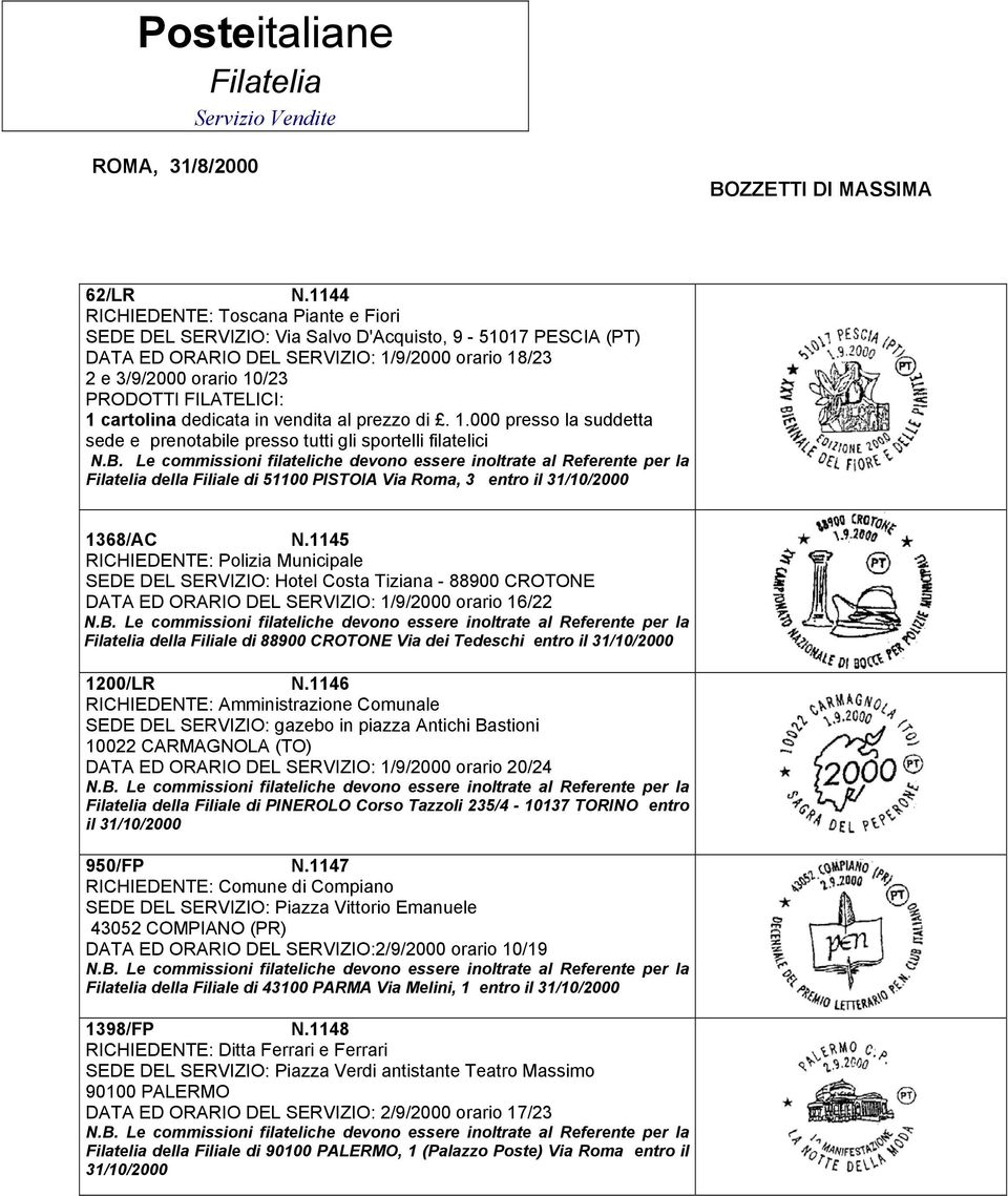 1 cartolina dedicata in vendita al prezzo di. 1.000 presso la suddetta sede e prenotabile presso tutti gli sportelli filatelici Filatelia della Filiale di 51100 PISTOIA Via Roma, 3 entro il 1368/AC N.