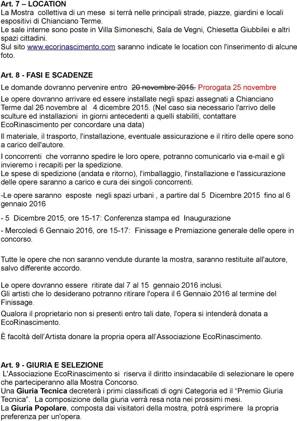 com saranno indicate le location con l'inserimento di alcune foto. Art. 8 - FASI E SCADENZE Le domande dovranno pervenire entro 20 novembre 2015.