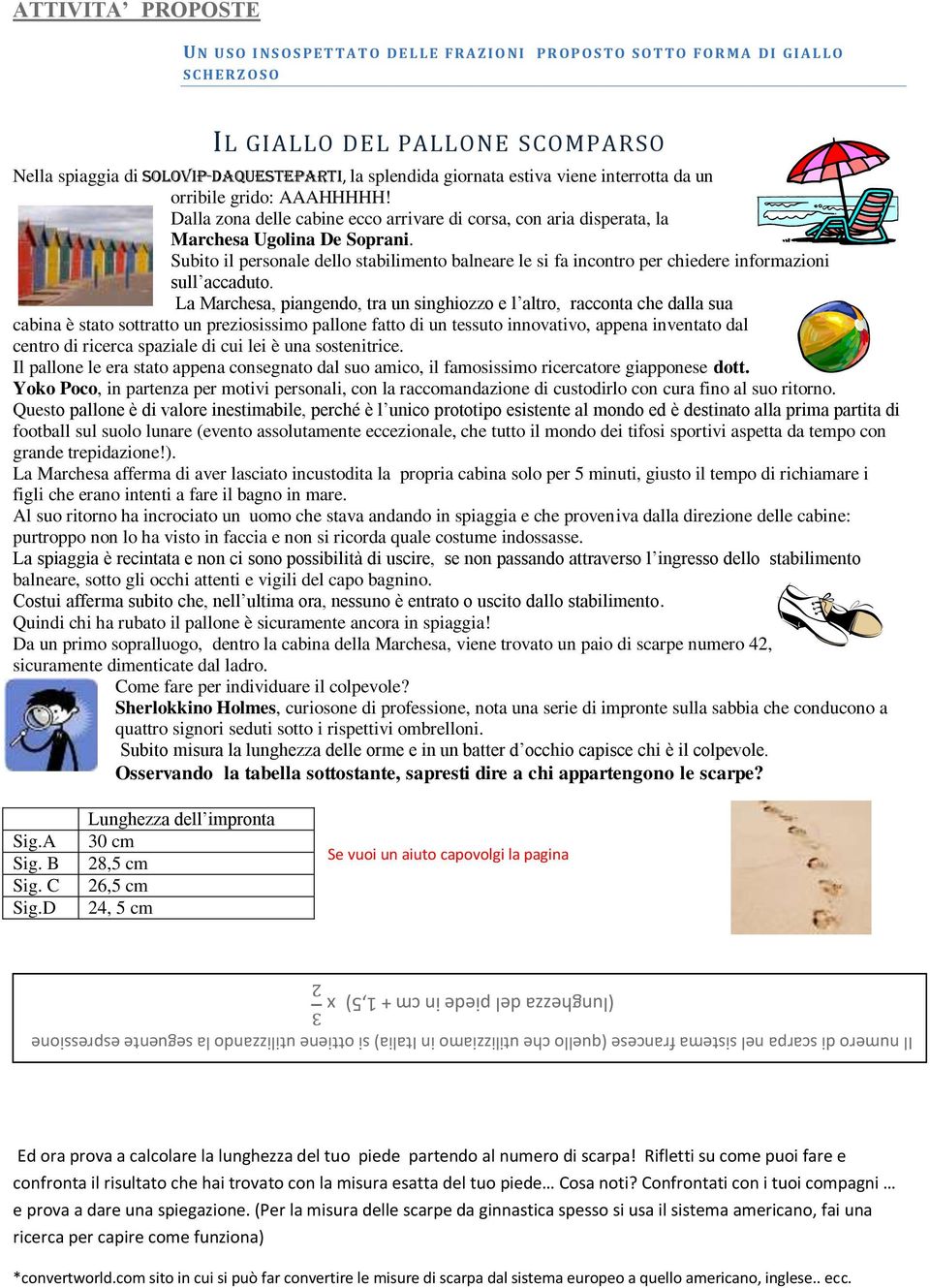 Subito il personale dello stabilimento balneare le si fa incontro per chiedere informazioni sull accaduto.