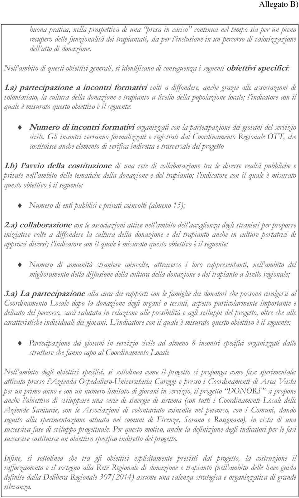 a) partecipazione a incontri formativi volti a diffondere, anche grazie alle associazioni di volontariato, la cultura della donazione e trapianto a livello della popolazione locale; l indicatore con