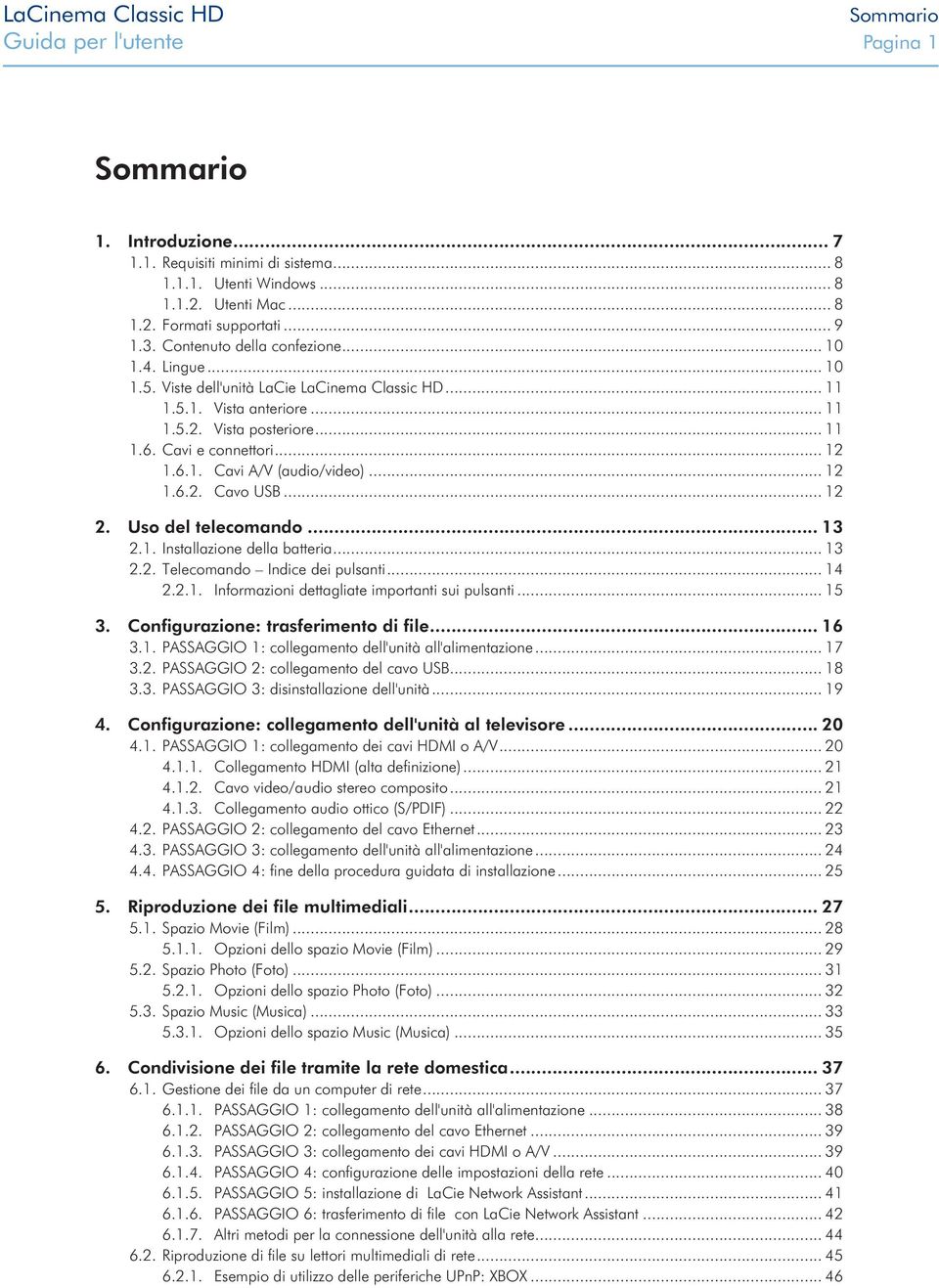 .. 12 1.6.2. Cavo USB... 12 2. Uso del telecomando... 13 2.1. Installazione della batteria... 13 2.2. Telecomando Indice dei pulsanti... 14 2.2.1. Informazioni dettagliate importanti sui pulsanti.