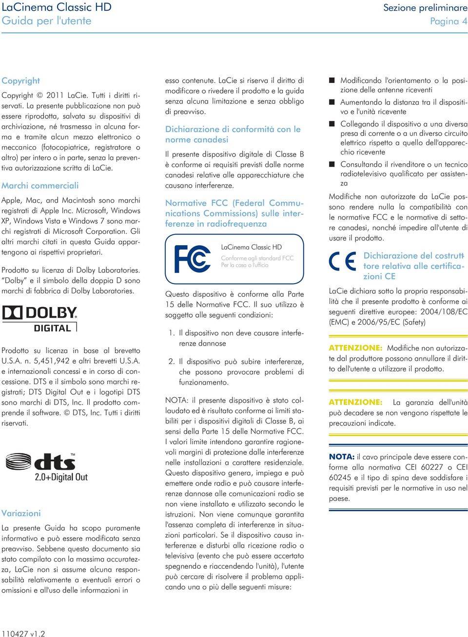 o altro) per intero o in parte, senza la preventiva autorizzazione scritta di LaCie. Marchi commerciali Apple, Mac, and Macintosh sono marchi registrati di Apple Inc.