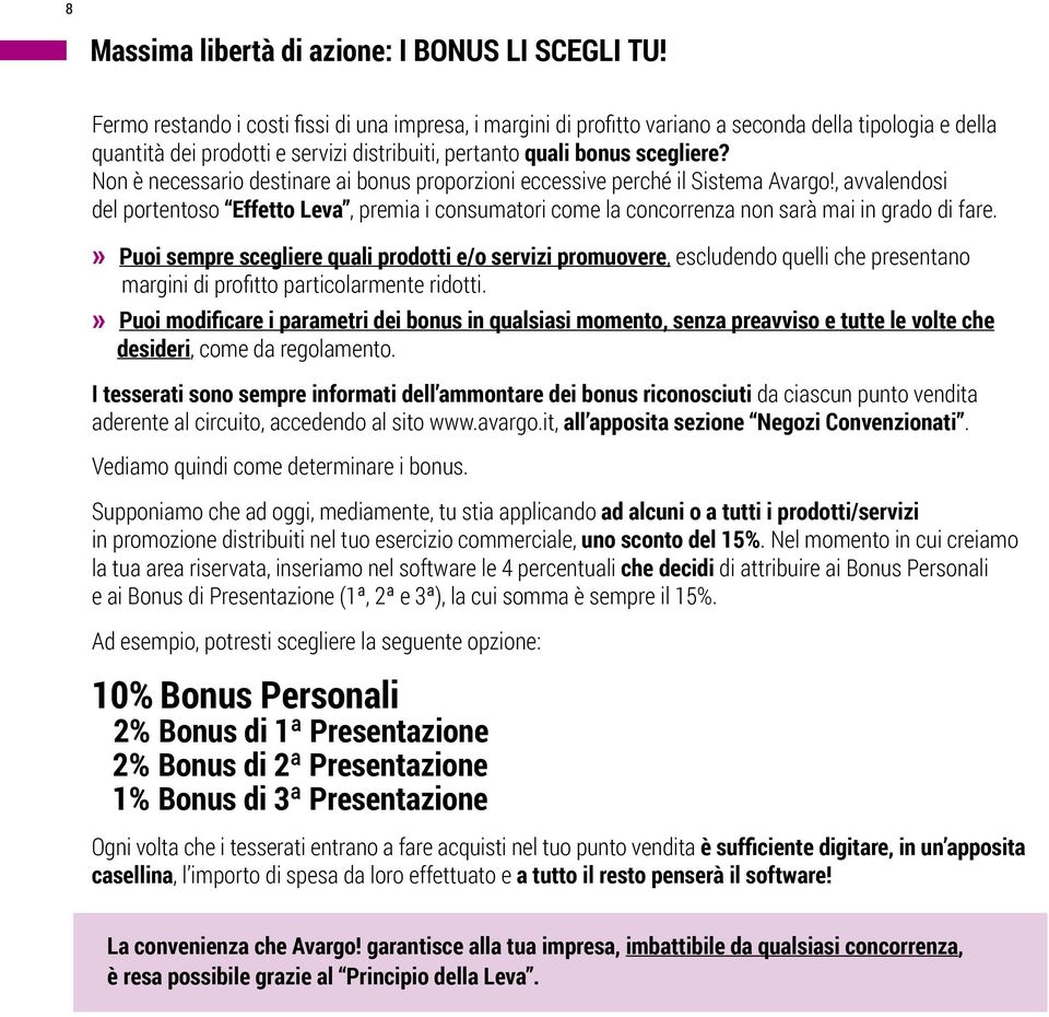 Non è necessario destinare ai bonus proporzioni eccessive perché il Sistema Avargo!, avvalendosi del portentoso Effetto Leva, premia i consumatori come la concorrenza non sarà mai in grado di fare.