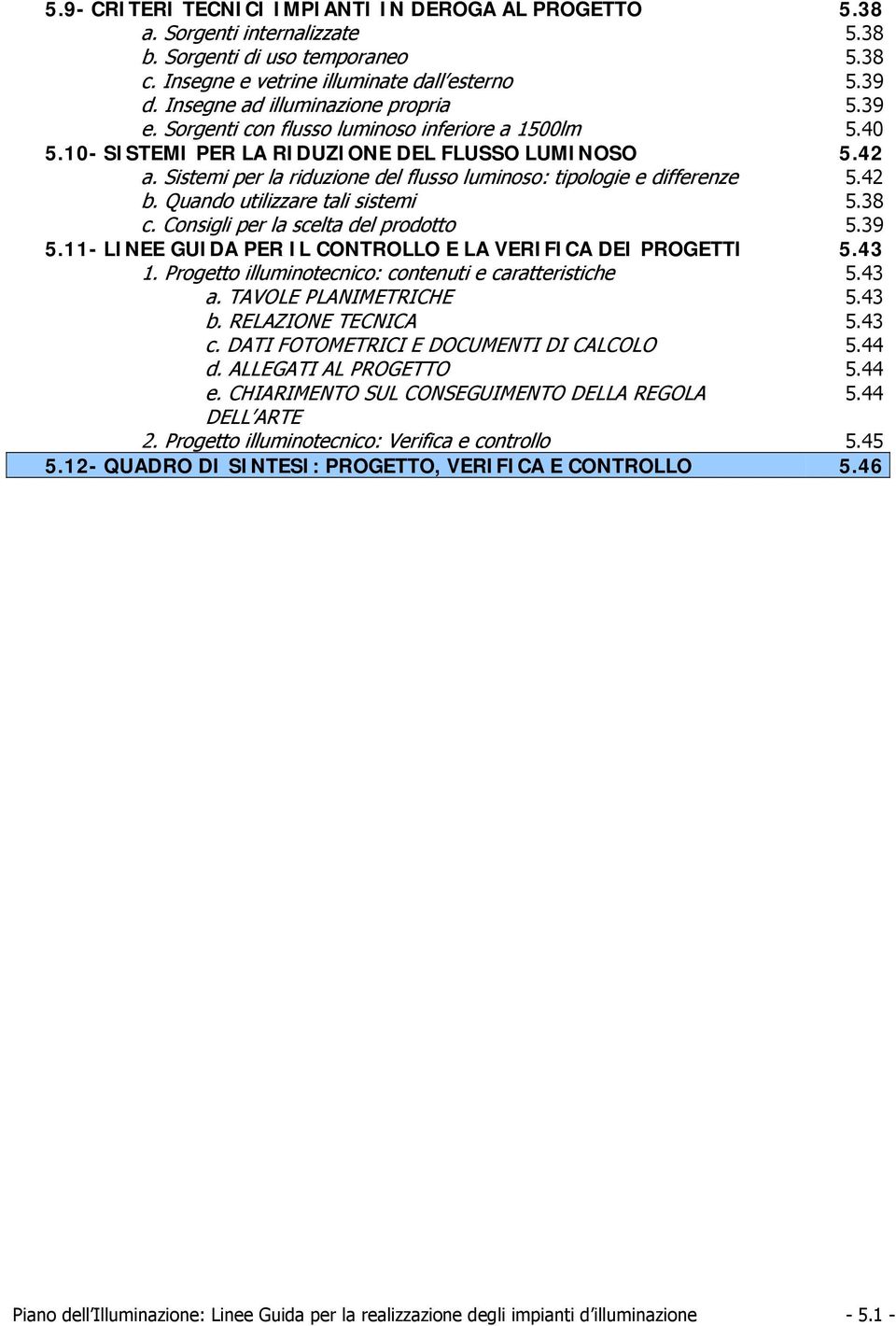 Sistemi per la riduzione del flusso luminoso: tipologie e differenze 5.42 b. Quando utilizzare tali sistemi 5.38 c. Consigli per la scelta del prodotto 5.39 5.