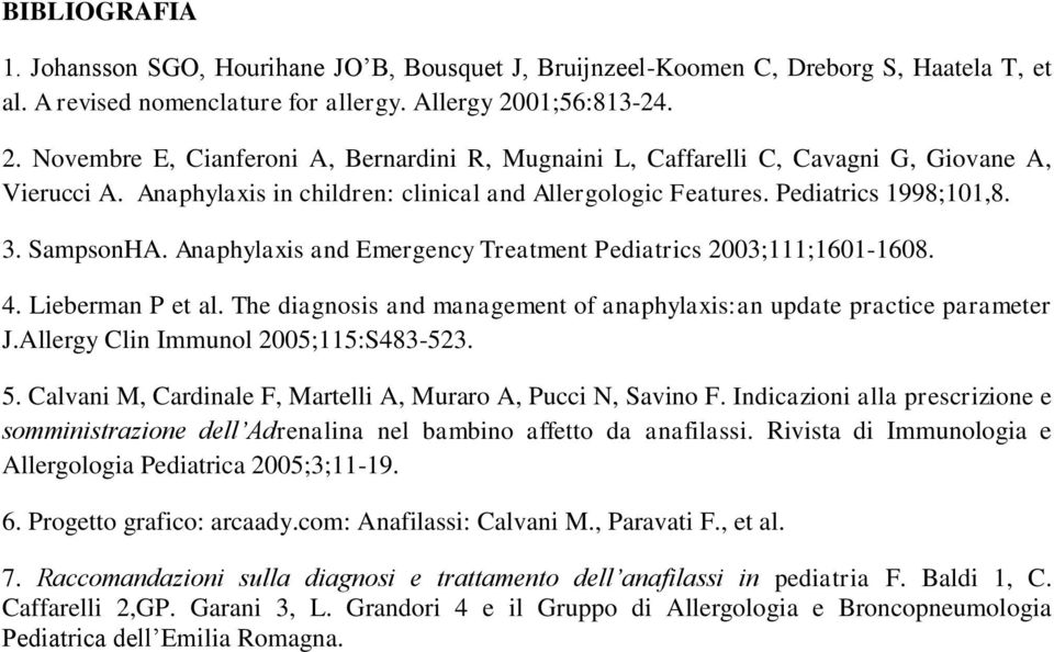 3. SampsonHA. Anaphylaxis and Emergency Treatment Pediatrics 2003;111;1601-1608. 4. Lieberman P et al. The diagnosis and management of anaphylaxis:an update practice parameter J.