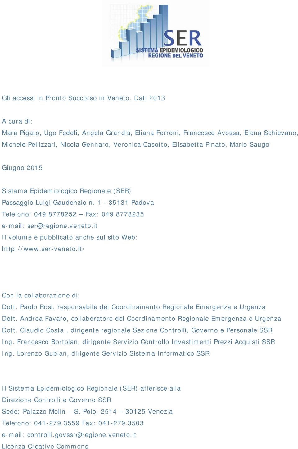 Giugno 2015 (SER) Passaggio Luigi Gaudenzio n. 1-35131 Padova Telefono: 049 8778252 Fax: 049 8778235 e-mail: ser@regione.veneto.it Il volume è pubblicato anche sul sito Web: http://www.ser-veneto.