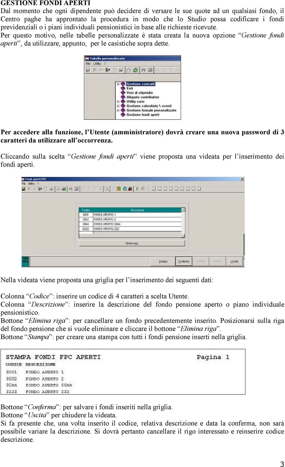 Per questo motivo, nelle tabelle personalizzate è stata creata la nuova opzione Gestione fondi aperti, da utilizzare, appunto, per le casistiche sopra dette.