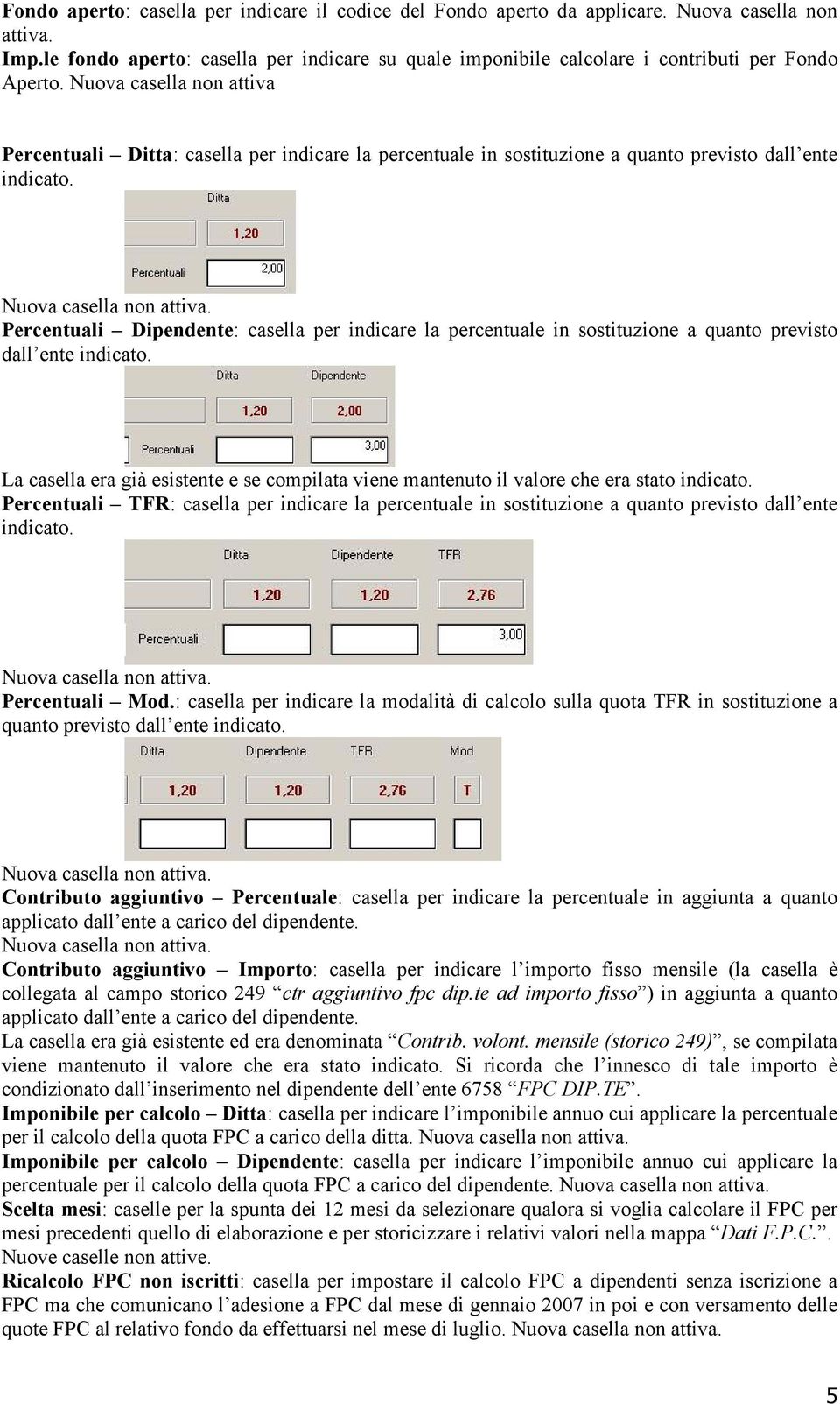 Nuova casella non attiva Percentuali Ditta: casella per indicare la percentuale in sostituzione a quanto previsto dall ente indicato. Nuova casella non attiva.