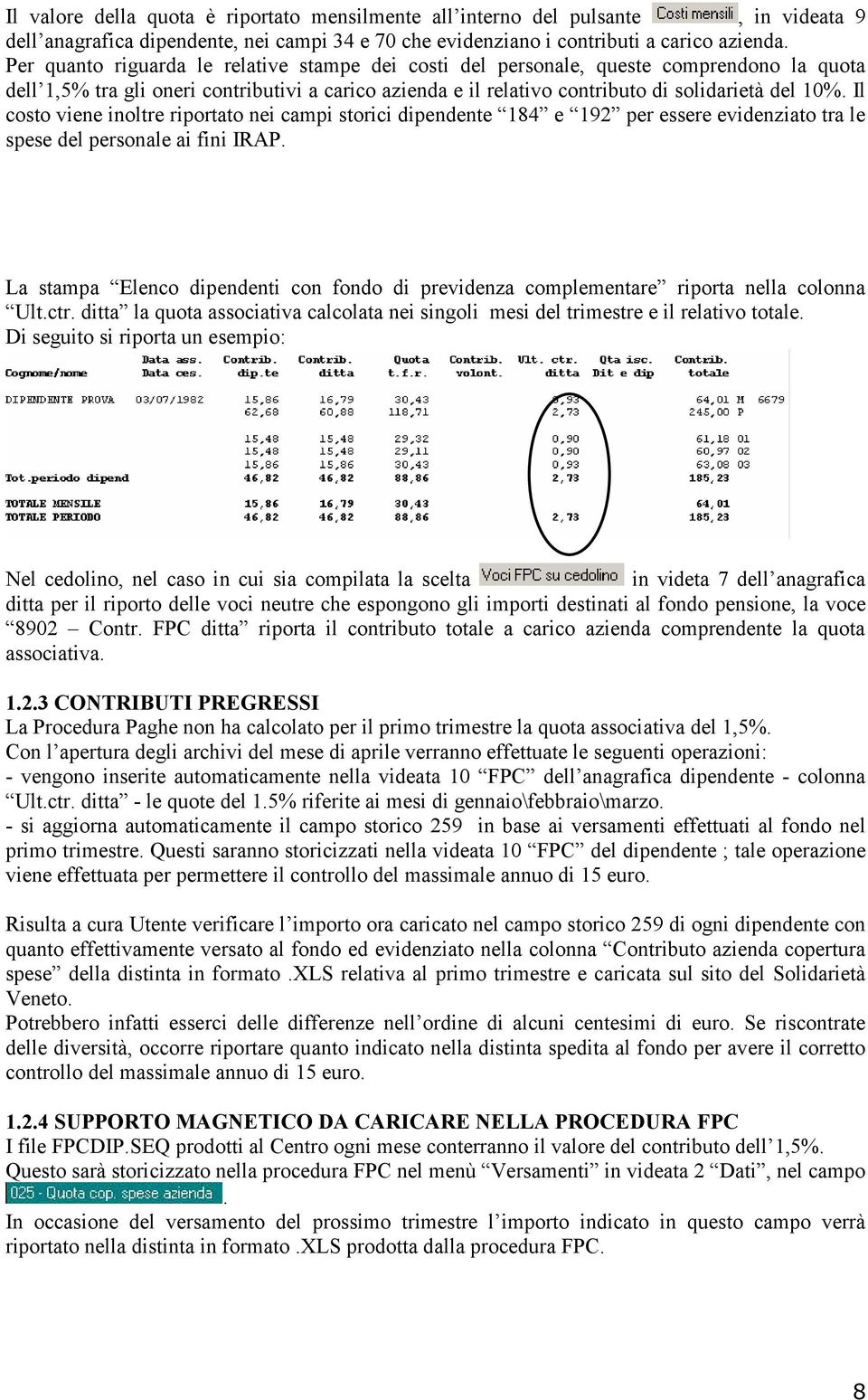 Il costo viene inoltre riportato nei campi storici dipendente 184 e 192 per essere evidenziato tra le spese del personale ai fini IRAP.