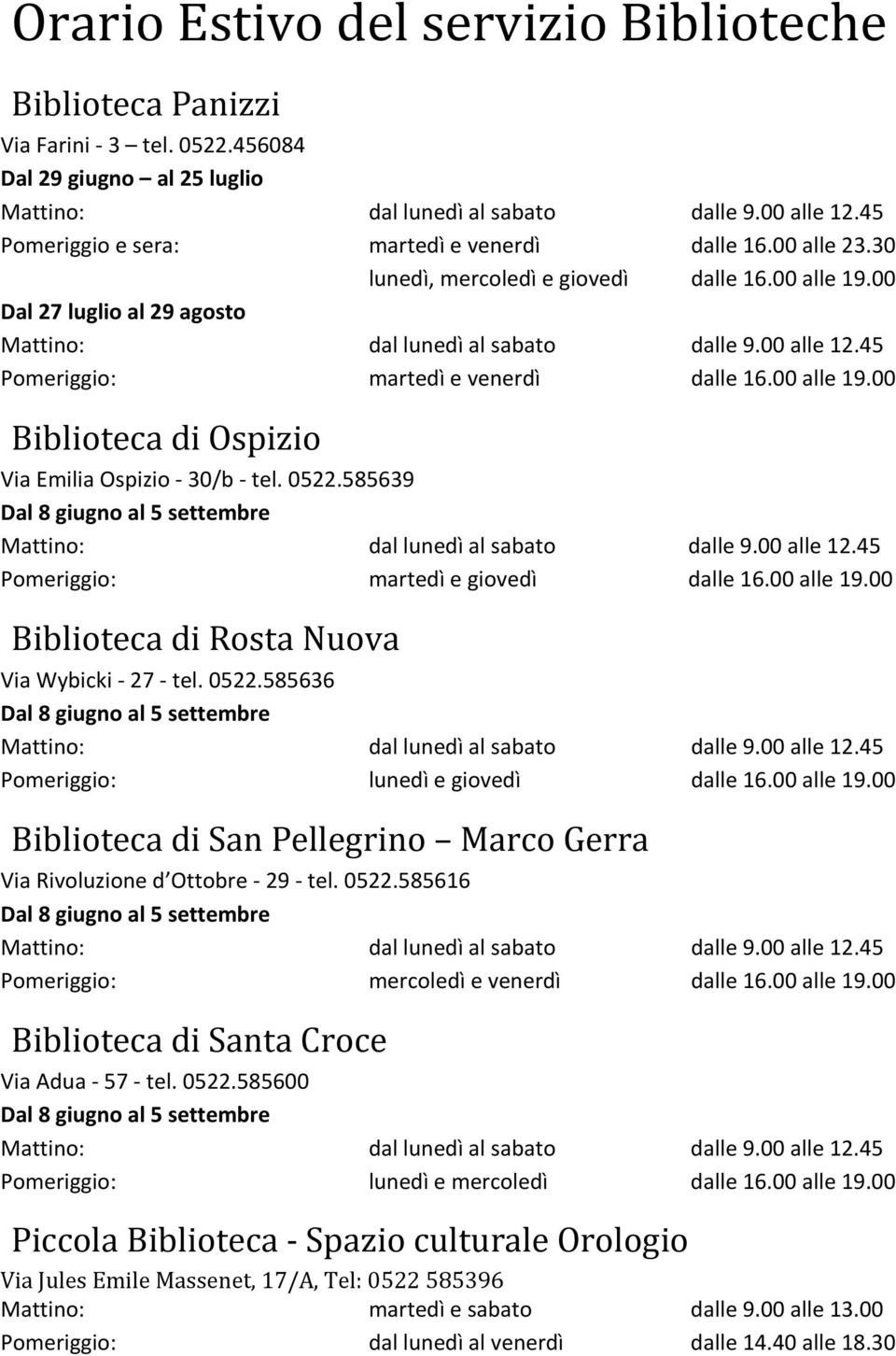 45 Pomeriggio: martedì e venerdì dalle 16.00 alle 19.00 Biblioteca di Ospizio Via Emilia Ospizio - 30/b - tel. 0522.585639 Dal 8 giugno al 5 settembre Mattino: dal lunedì al sabato dalle 9.00 alle 12.